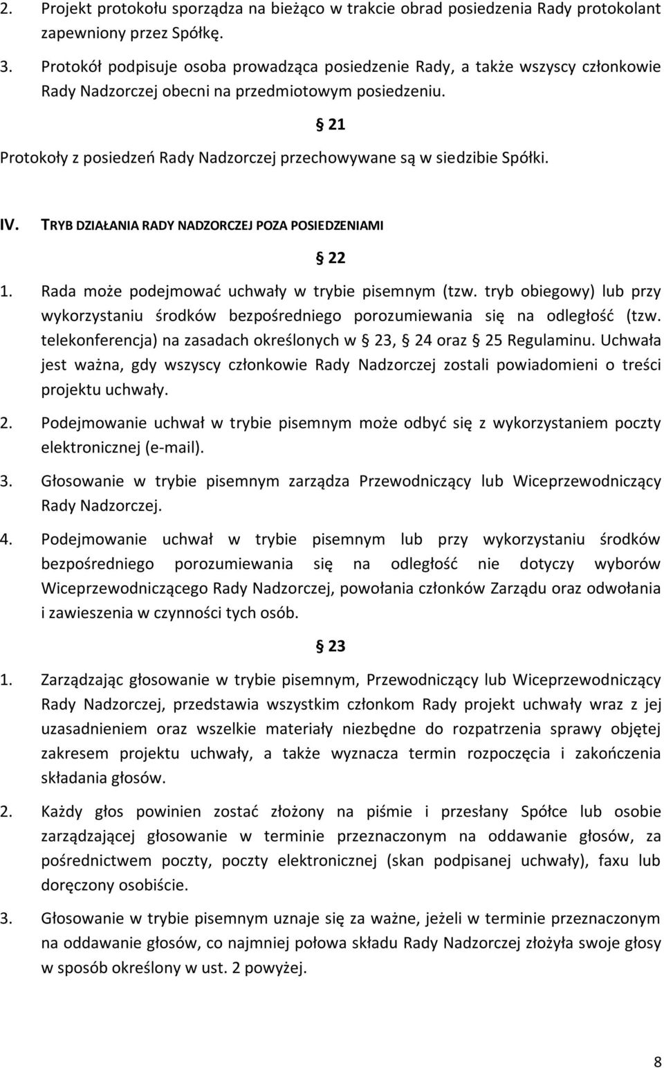 21 Protokoły z posiedzeń Rady Nadzorczej przechowywane są w siedzibie Spółki. IV. TRYB DZIAŁANIA RADY NADZORCZEJ POZA POSIEDZENIAMI 22 1. Rada może podejmować uchwały w trybie pisemnym (tzw.
