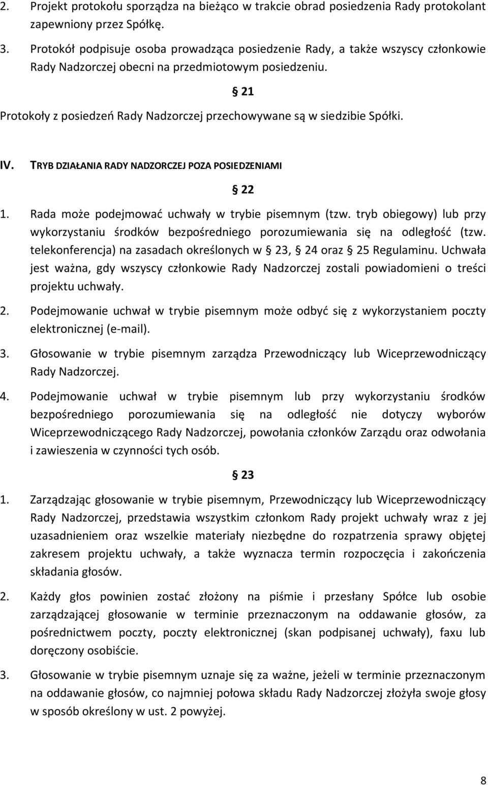 21 Protokoły z posiedzeń Rady Nadzorczej przechowywane są w siedzibie Spółki. IV. TRYB DZIAŁANIA RADY NADZORCZEJ POZA POSIEDZENIAMI 22 1. Rada może podejmować uchwały w trybie pisemnym (tzw.