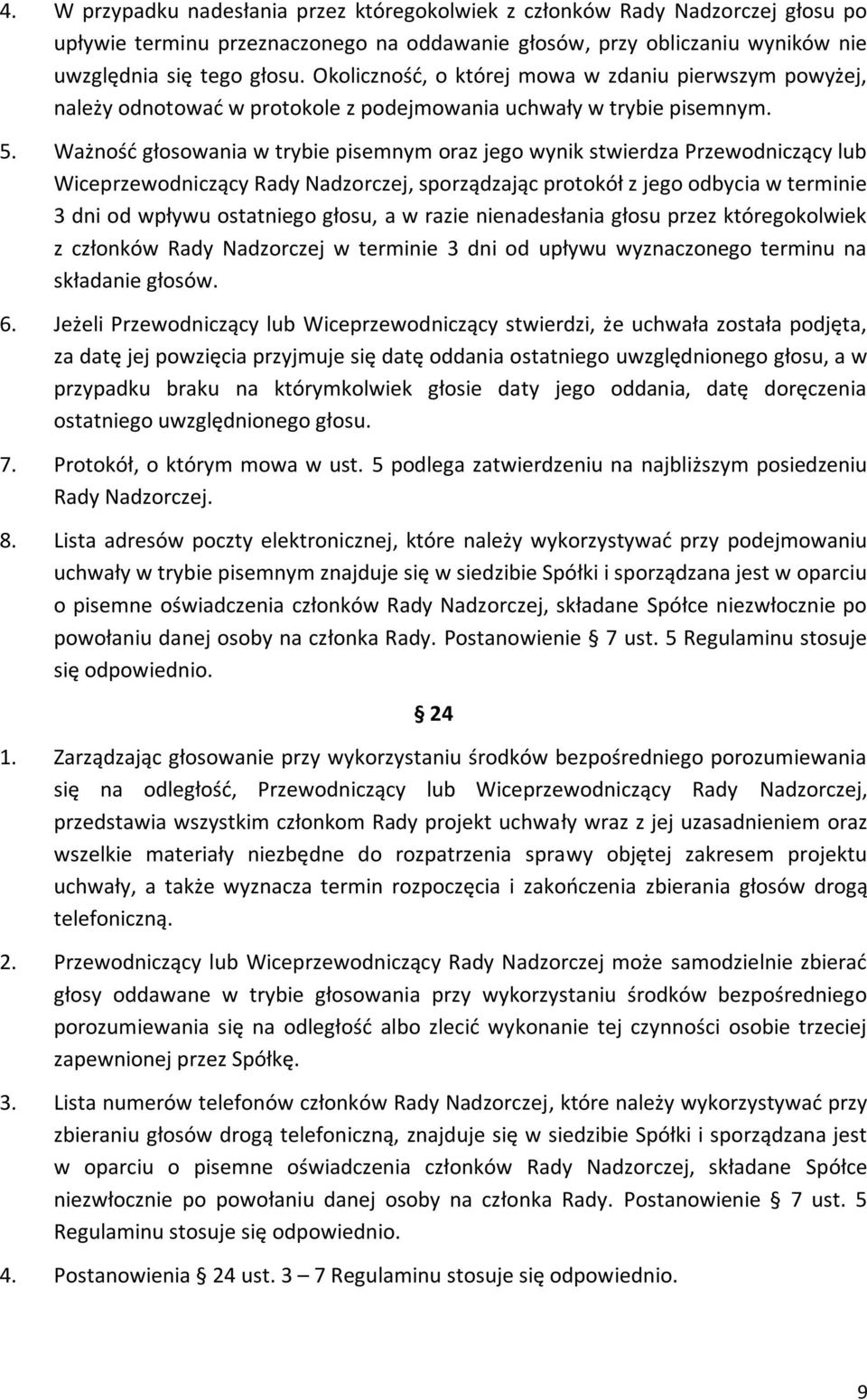 Ważność głosowania w trybie pisemnym oraz jego wynik stwierdza Przewodniczący lub Wiceprzewodniczący Rady Nadzorczej, sporządzając protokół z jego odbycia w terminie 3 dni od wpływu ostatniego głosu,