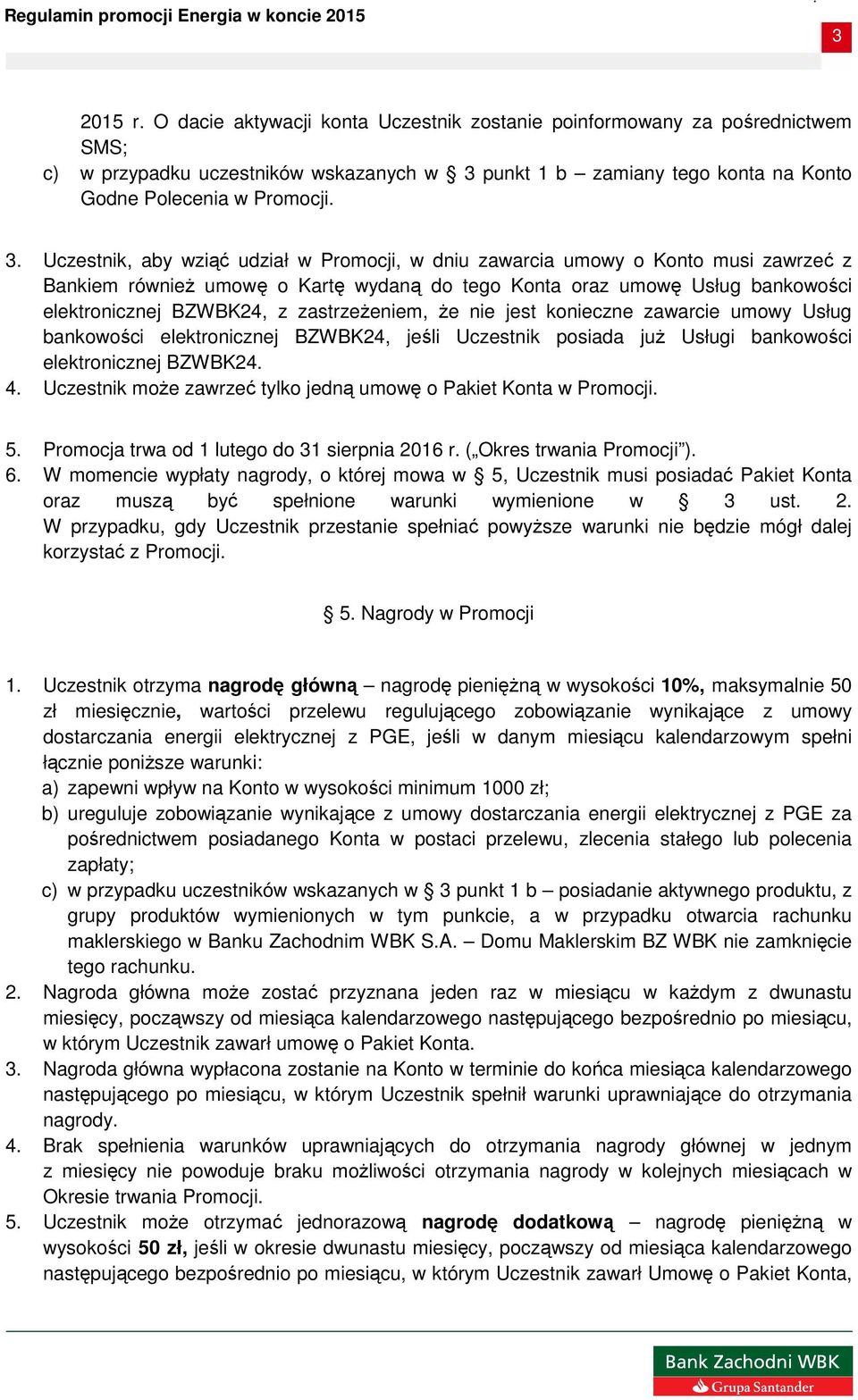 zastrzeŝeniem, Ŝe nie jest konieczne zawarcie umowy Usług bankowości elektronicznej BZWBK24, jeśli Uczestnik posiada juŝ Usługi bankowości elektronicznej BZWBK24 4 Uczestnik moŝe zawrzeć tylko jedną