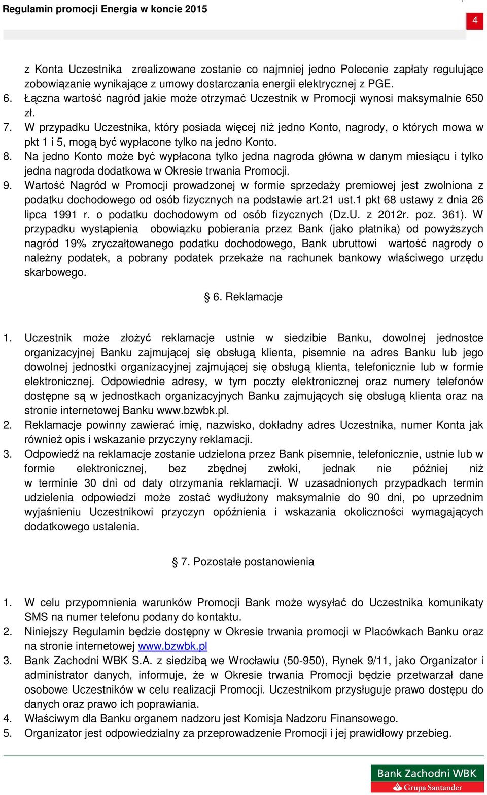 Na jedno Konto moŝe być wypłacona tylko jedna nagroda główna w danym miesiącu i tylko jedna nagroda dodatkowa w Okresie trwania Promocji 9 Wartość Nagród w Promocji prowadzonej w formie sprzedaŝy