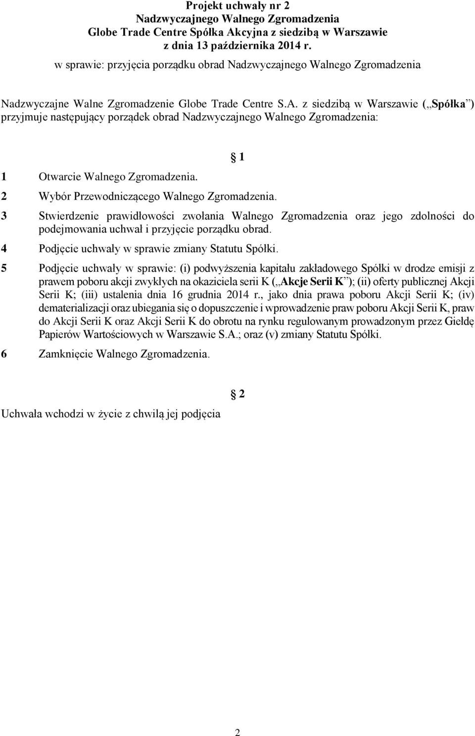 z siedzibą w Warszawie ( Spółka ) przyjmuje następujący porządek obrad Nadzwyczajnego Walnego Zgromadzenia: 1 Otwarcie Walnego Zgromadzenia. 1 2 Wybór Przewodniczącego Walnego Zgromadzenia.