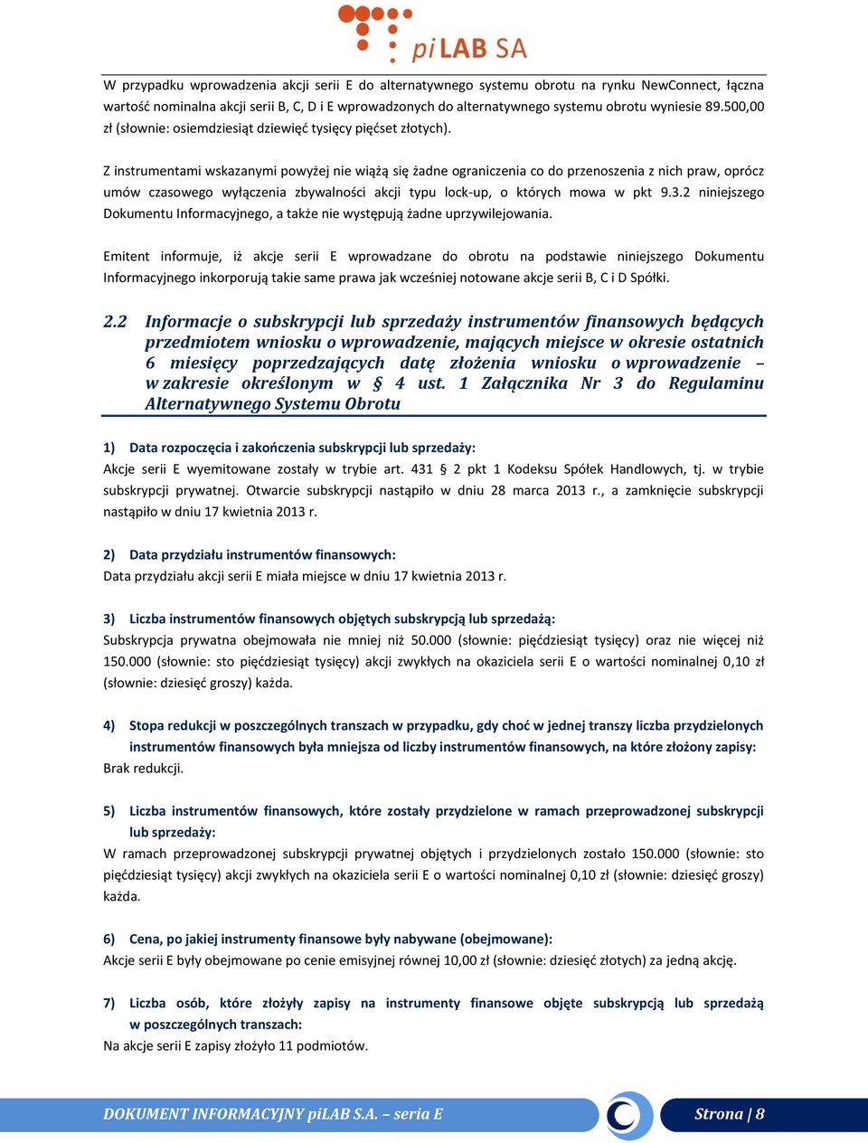 Z instrumentami wskazanymi powyżej nie wiążą się żadne ograniczenia co do przenoszenia z nich praw, oprócz umów czasowego wyłączenia zbywalności akcji typu lock-up, o których mowa w pkt 9.3.