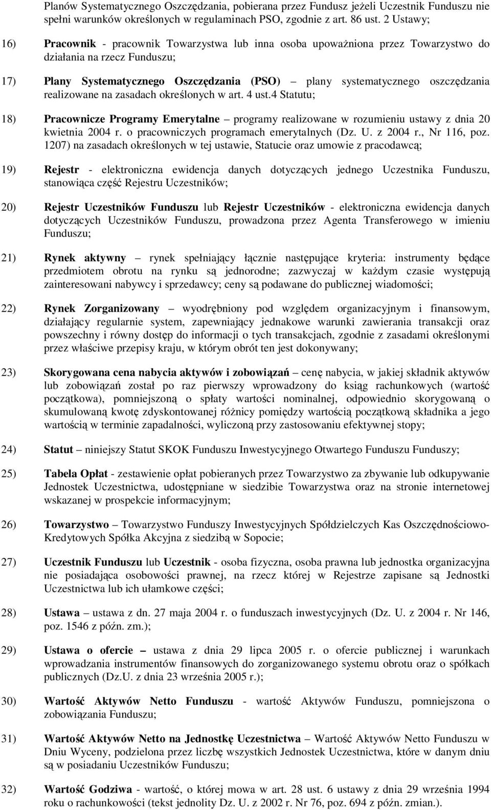 oszczędzania realizowane na zasadach określonych w art. 4 ust.4 Statutu; 18) Pracownicze Programy Emerytalne programy realizowane w rozumieniu ustawy z dnia 20 kwietnia 2004 r.