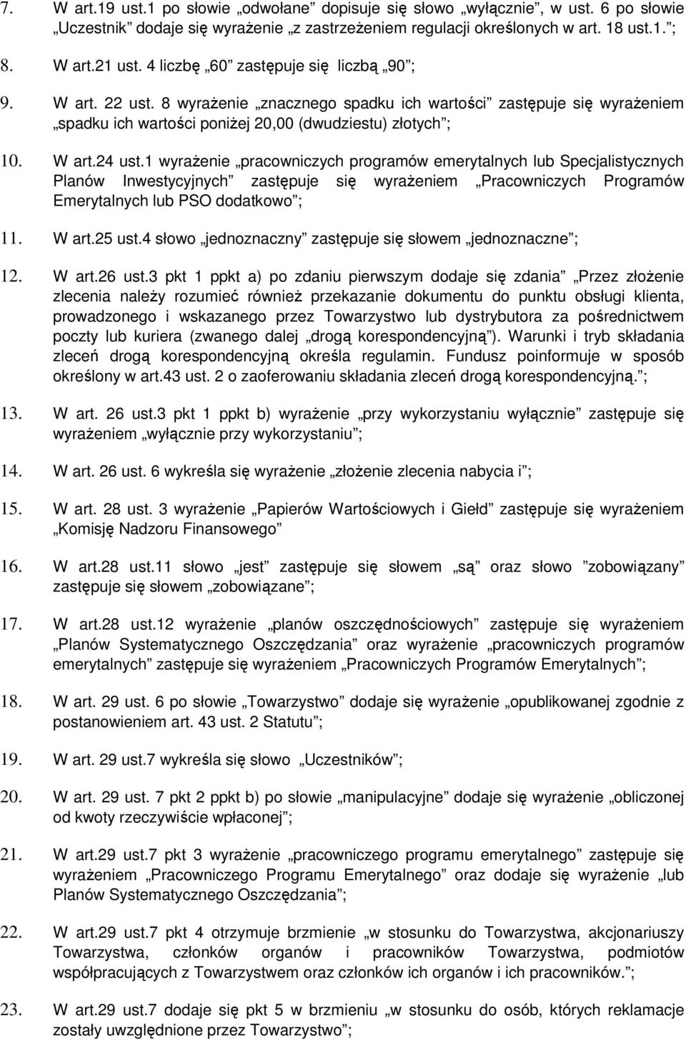 1 wyraŝenie pracowniczych programów emerytalnych lub Specjalistycznych Planów Inwestycyjnych zastępuje się wyraŝeniem Pracowniczych Programów Emerytalnych lub PSO dodatkowo ; 11. W art.25 ust.