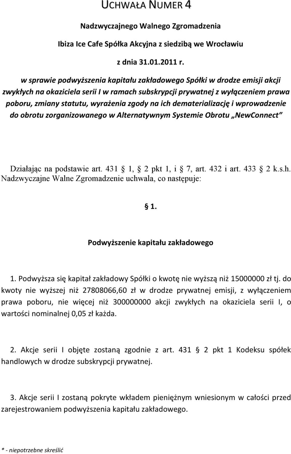 ich dematerializację i wprowadzenie do obrotu zorganizowanego w Alternatywnym Systemie Obrotu NewConnect Działając na podstawie art. 431 1, 2 pkt 1, i 7, art. 432 i art. 433 2 k.s.h. Nadzwyczajne Walne Zgromadzenie uchwala, co następuje: 1.