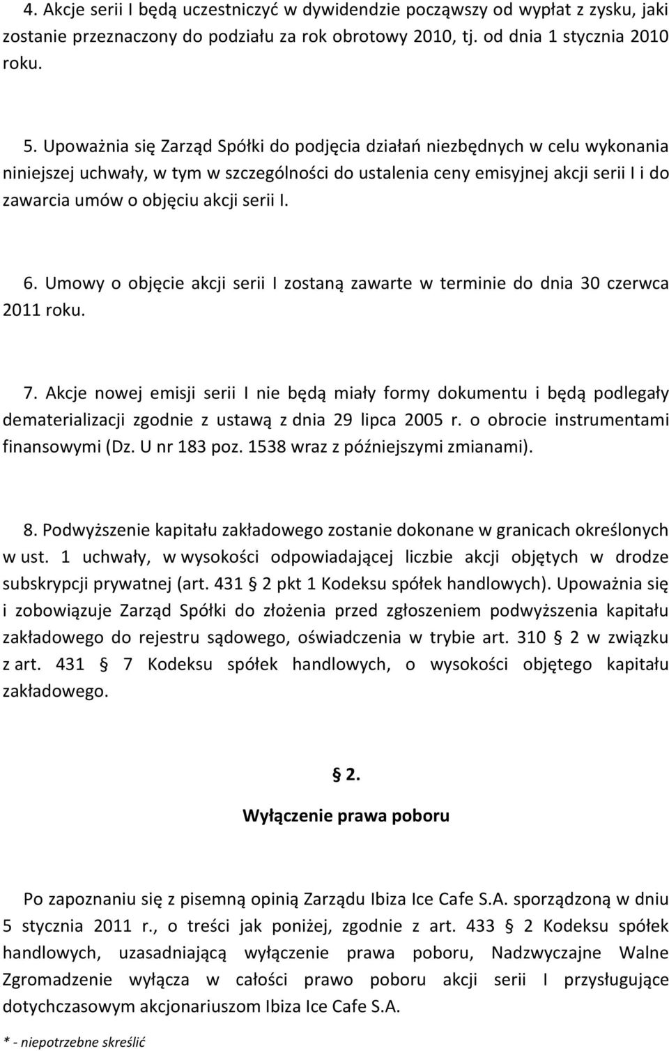 serii I. 6. Umowy o objęcie akcji serii I zostaną zawarte w terminie do dnia 30 czerwca 2011 roku. 7.