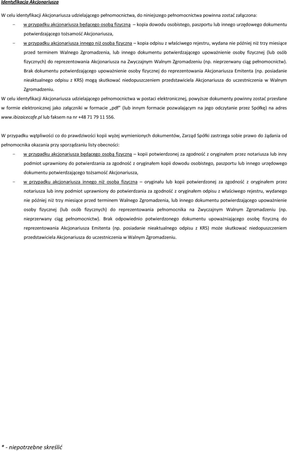 wydana nie później niż trzy miesiące przed terminem Walnego Zgromadzenia, lub innego dokumentu potwierdzającego upoważnienie osoby fizycznej (lub osób fizycznych) do reprezentowania Akcjonariusza na