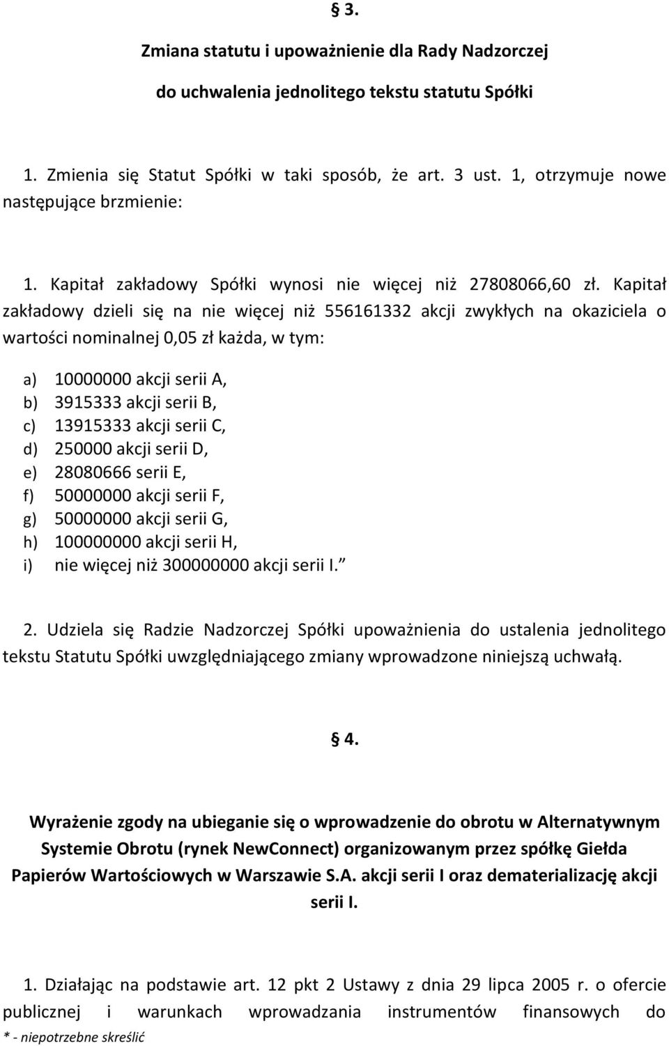 Kapitał zakładowy dzieli się na nie więcej niż 556161332 akcji zwykłych na okaziciela o wartości nominalnej 0,05 zł każda, w tym: a) 10000000 akcji serii A, b) 3915333 akcji serii B, c) 13915333