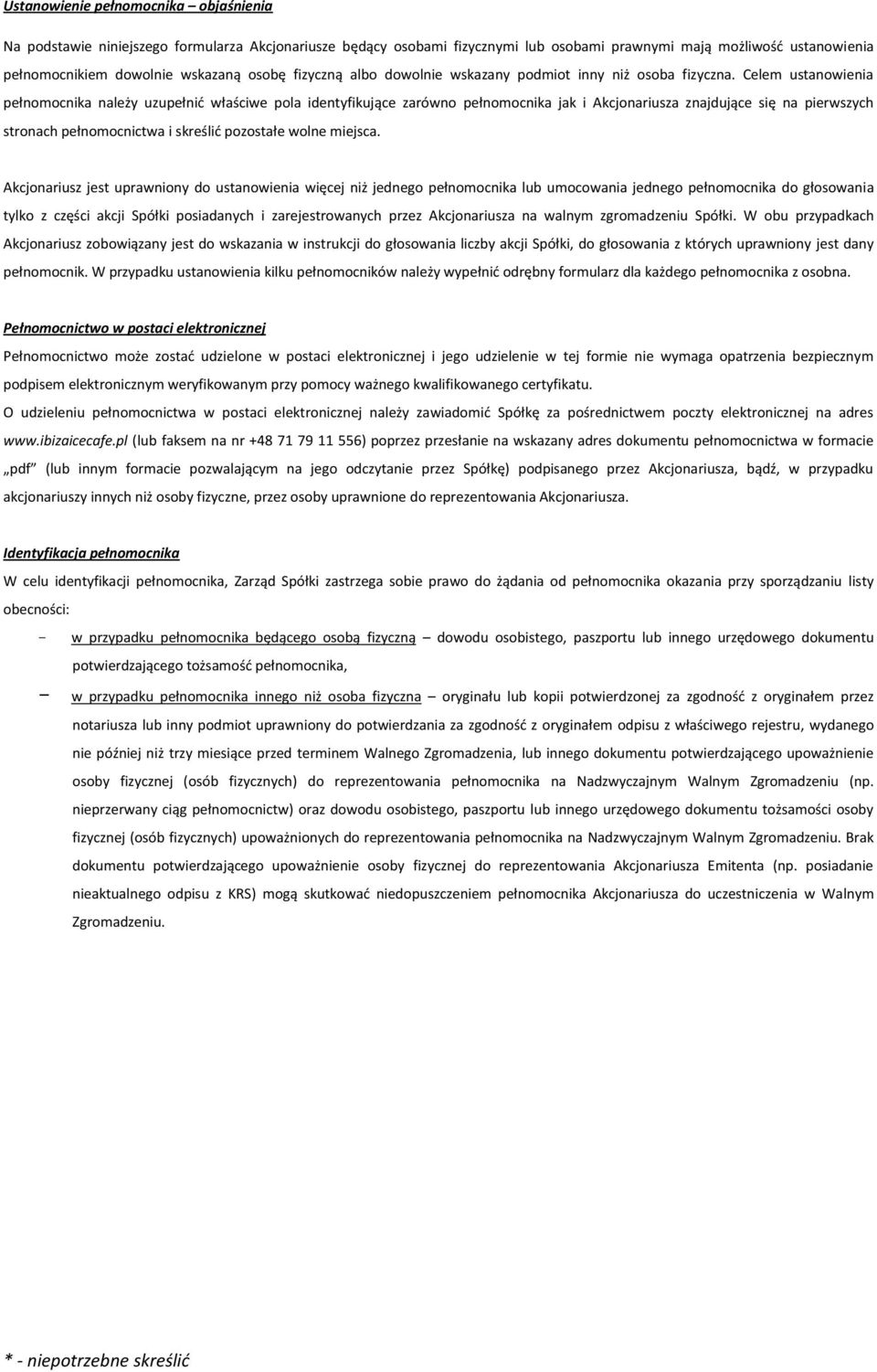 Celem ustanowienia pełnomocnika należy uzupełnid właściwe pola identyfikujące zarówno pełnomocnika jak i Akcjonariusza znajdujące się na pierwszych stronach pełnomocnictwa i skreślid pozostałe wolne