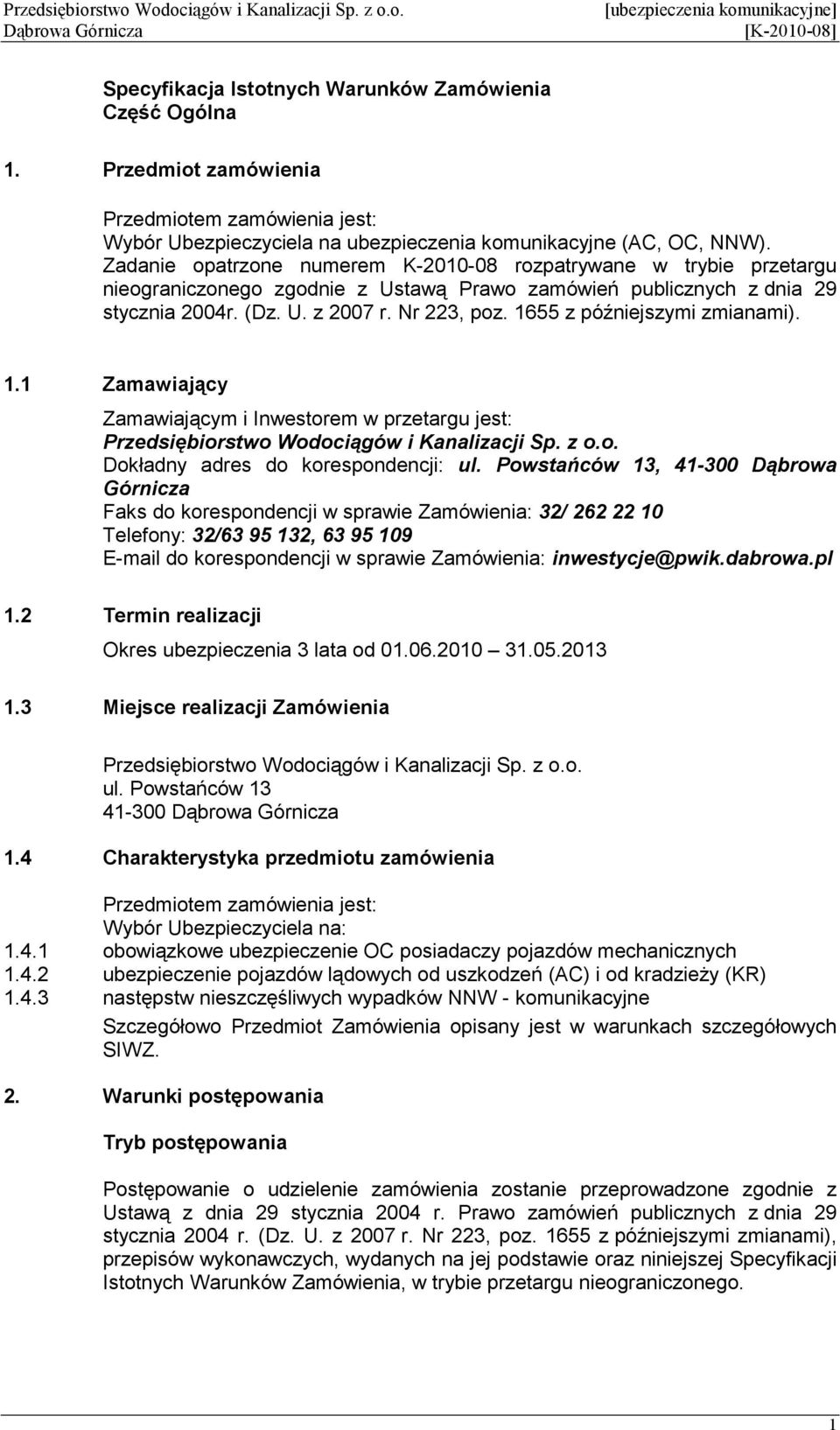 1655 z późniejszymi zmianami). 1.1 Zamawiający Zamawiającym i Inwestorem w przetargu jest: Przedsiębiorstwo Wodociągów i Kanalizacji Sp. z o.o. Dokładny adres do korespondencji: ul.