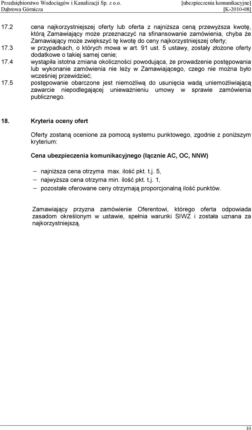 4 wystąpiła istotna zmiana okoliczności powodująca, Ŝe prowadzenie postępowania lub wykonanie zamówienia nie leŝy w Zamawiającego, czego nie moŝna było wcześniej przewidzieć; 17.