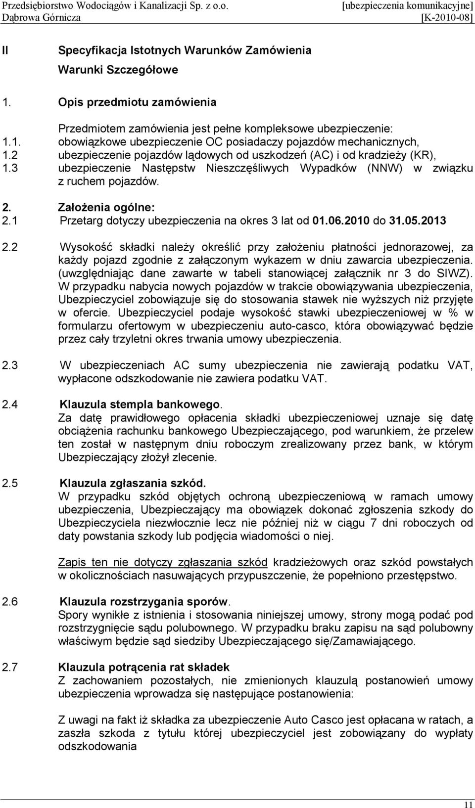 1 Przetarg dotyczy ubezpieczenia na okres 3 lat od 01.06.2010 do 31.05.2013 2.