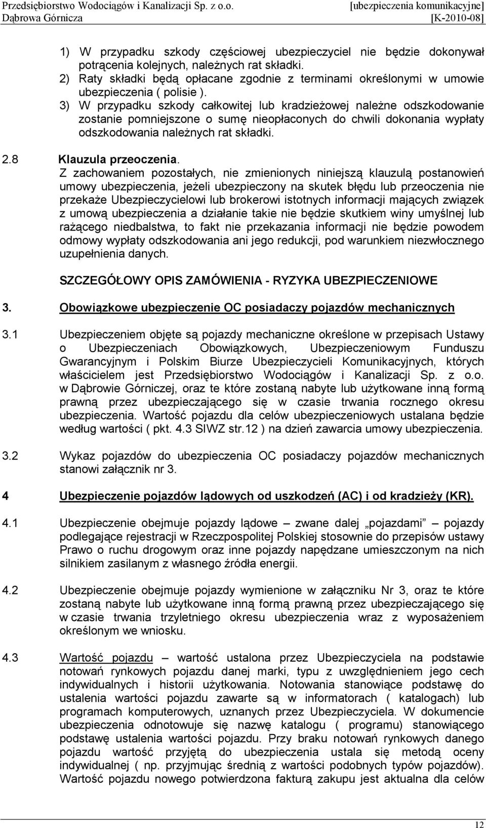 3) W przypadku szkody całkowitej lub kradzieŝowej naleŝne odszkodowanie zostanie pomniejszone o sumę nieopłaconych do chwili dokonania wypłaty odszkodowania naleŝnych rat składki. 2.