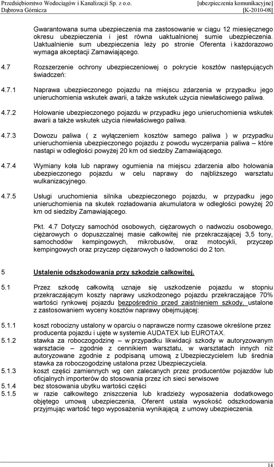 Rozszerzenie ochrony ubezpieczeniowej o pokrycie kosztów następujących świadczeń: 4.7.