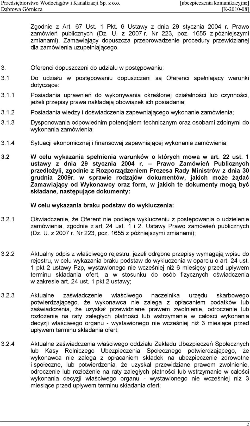 1 Do udziału w postępowaniu dopuszczeni są Oferenci spełniający warunki dotyczące: 3.1.1 Posiadania uprawnień do wykonywania określonej działalności lub czynności, jeŝeli przepisy prawa nakładają obowiązek ich posiadania; 3.