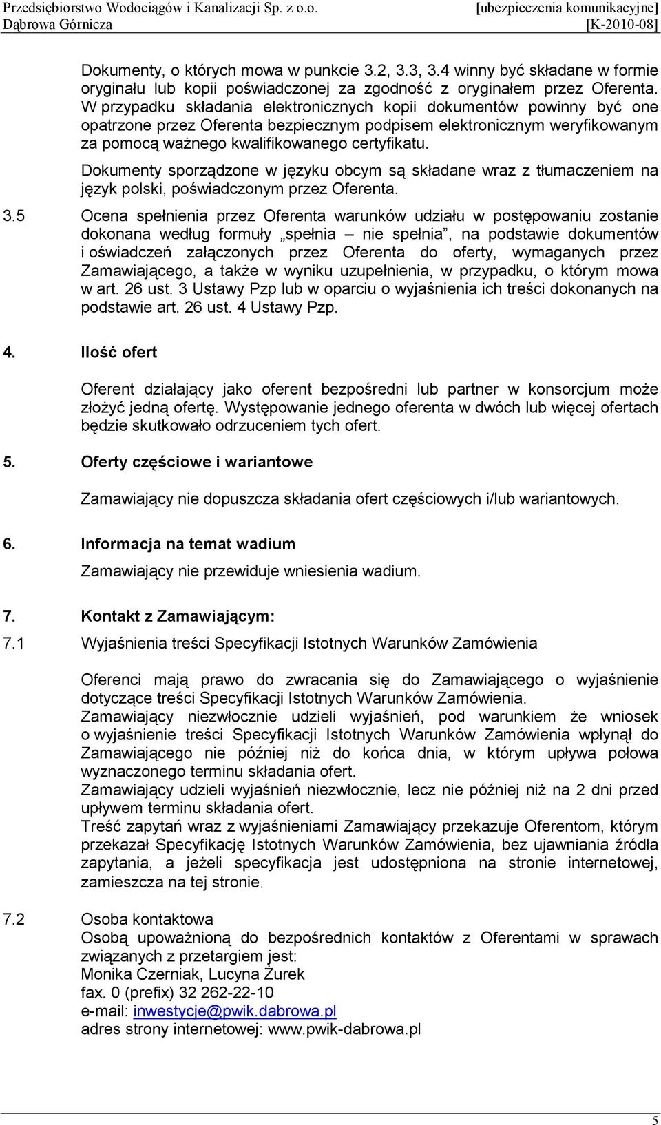 Dokumenty sporządzone w języku obcym są składane wraz z tłumaczeniem na język polski, poświadczonym przez Oferenta. 3.
