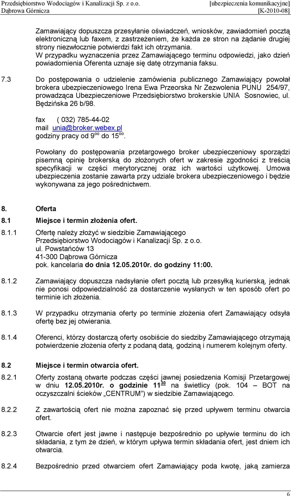 3 Do postępowania o udzielenie zamówienia publicznego Zamawiający powołał brokera ubezpieczeniowego Irena Ewa Przeorska Nr Zezwolenia PUNU 254/97, prowadząca Ubezpieczeniowe Przedsiębiorstwo