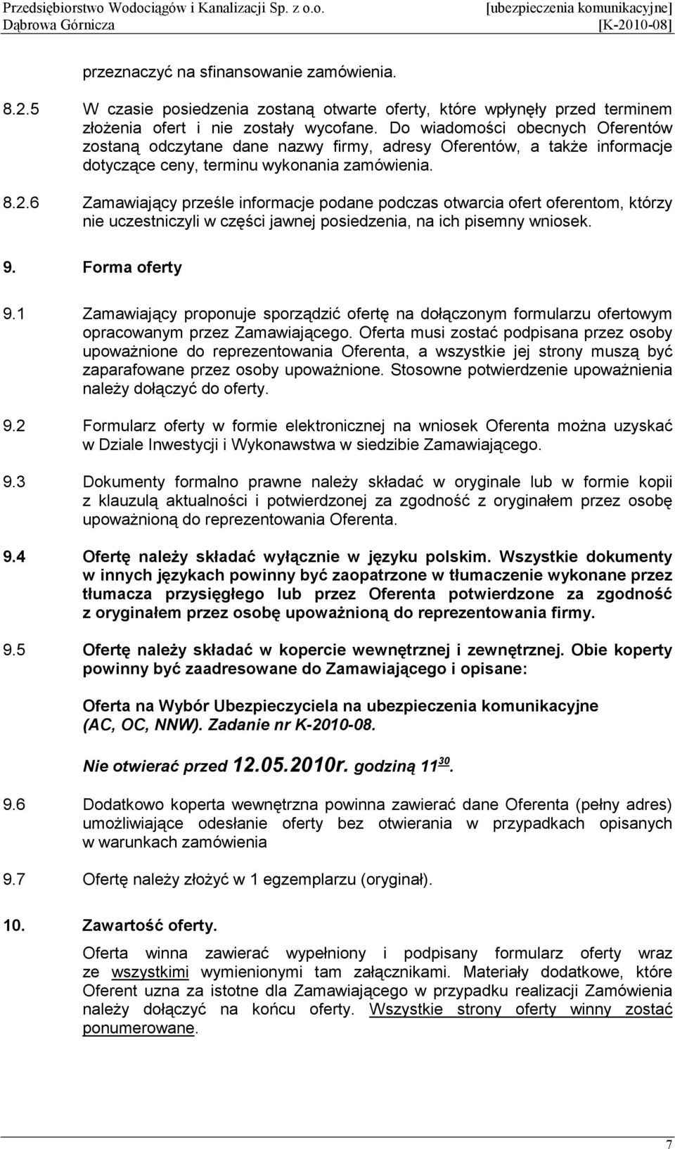 6 Zamawiający prześle informacje podane podczas otwarcia ofert oferentom, którzy nie uczestniczyli w części jawnej posiedzenia, na ich pisemny wniosek. 9. Forma oferty 9.