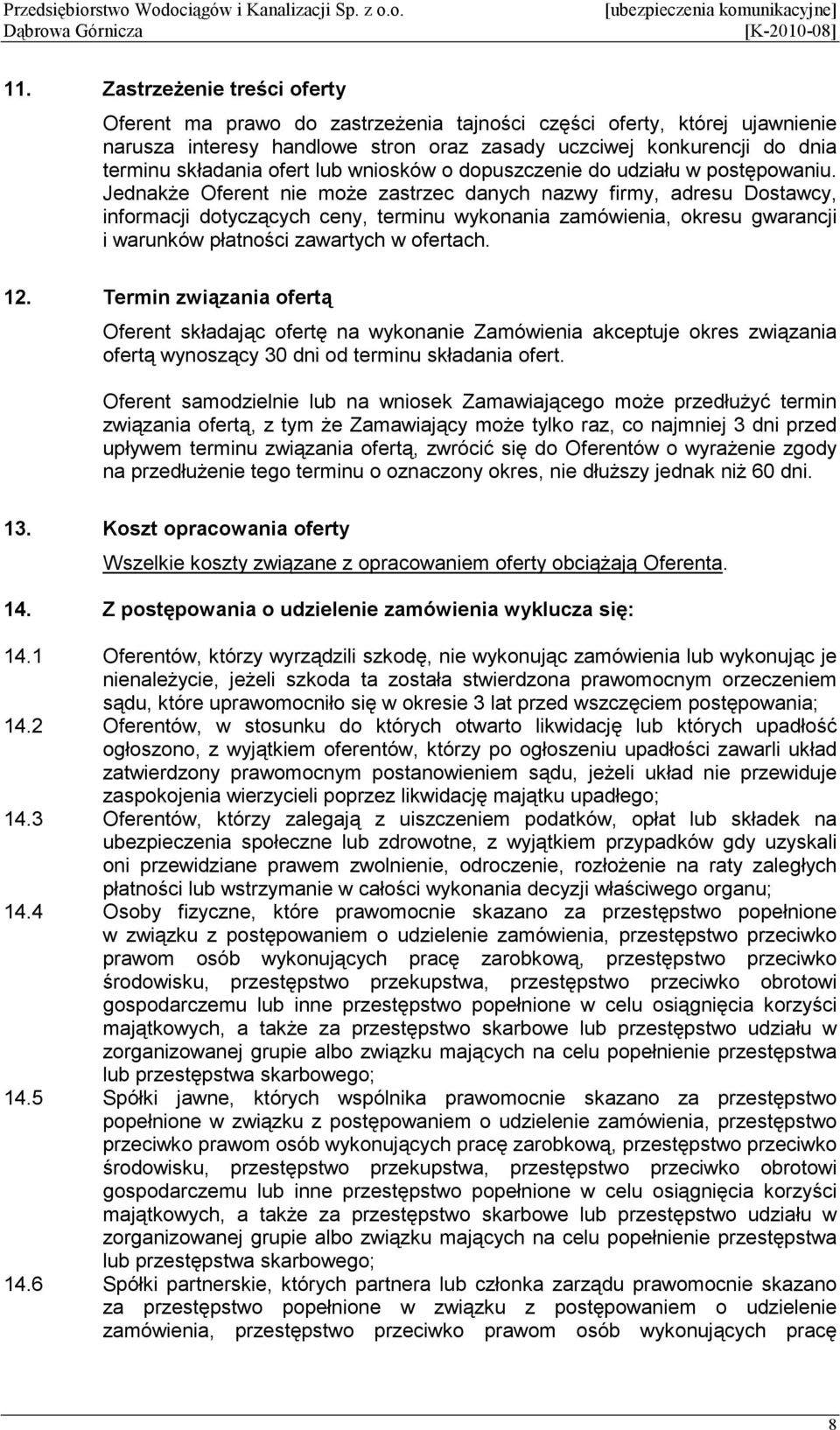 JednakŜe Oferent nie moŝe zastrzec danych nazwy firmy, adresu Dostawcy, informacji dotyczących ceny, terminu wykonania zamówienia, okresu gwarancji i warunków płatności zawartych w ofertach. 12.