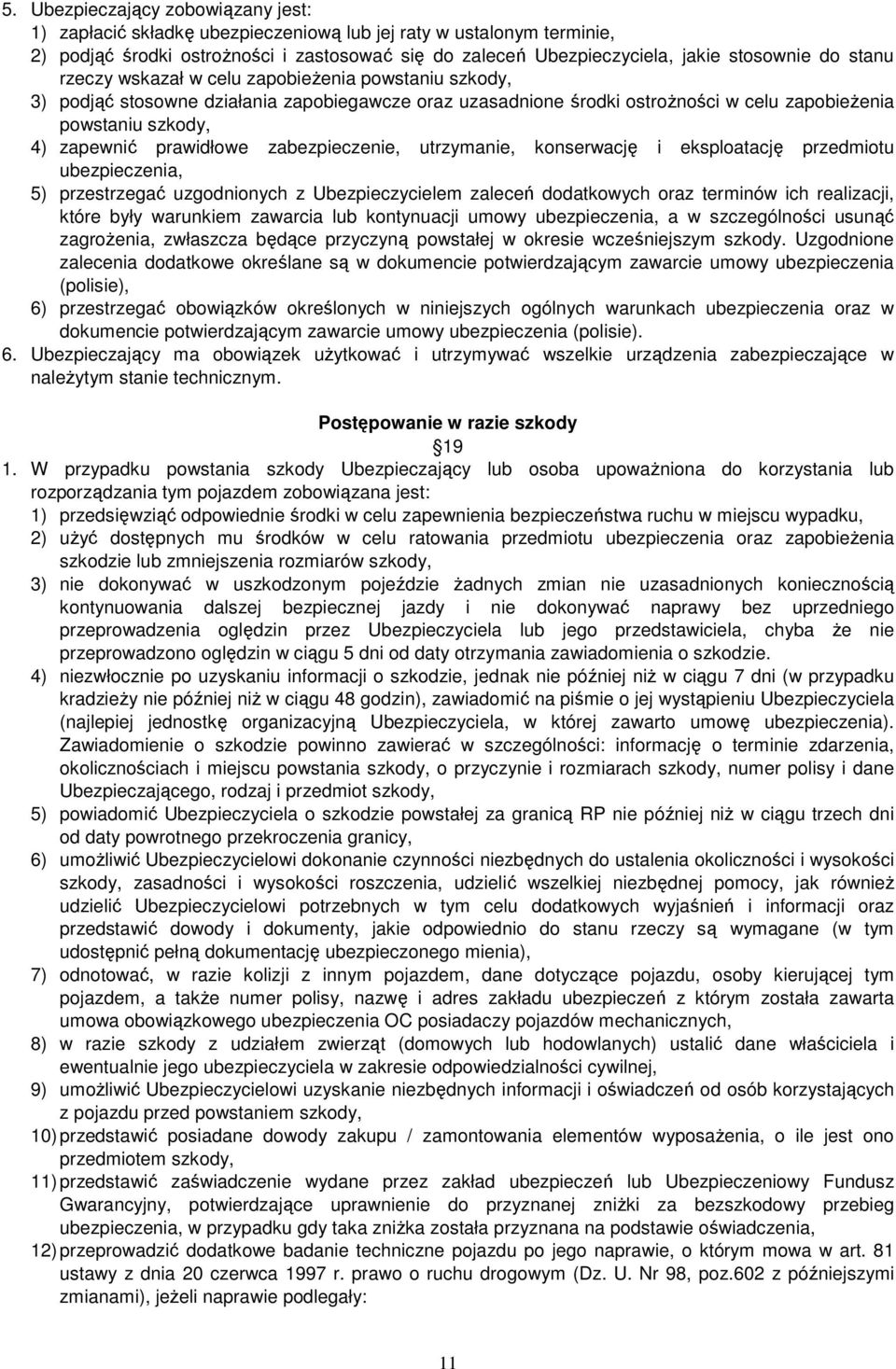 zabezpieczenie, utrzymanie, konserwację i eksploatację przedmiotu ubezpieczenia, 5) przestrzegać uzgodnionych z Ubezpieczycielem zaleceń dodatkowych oraz terminów ich realizacji, które były warunkiem