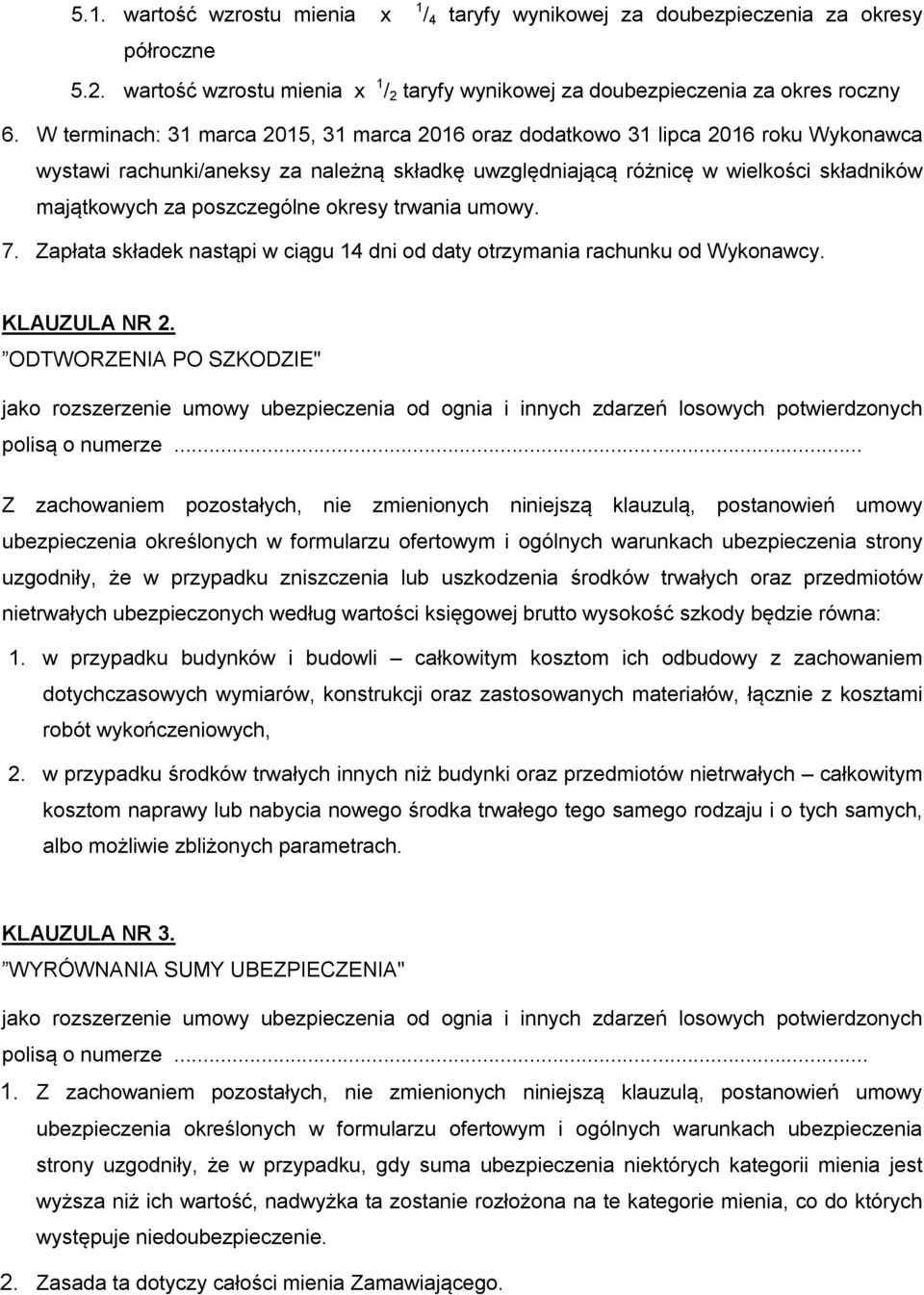 poszczególne okresy trwania umowy. 7. Zapłata składek nastąpi w ciągu 14 dni od daty otrzymania rachunku od Wykonawcy. KLAUZULA NR 2.