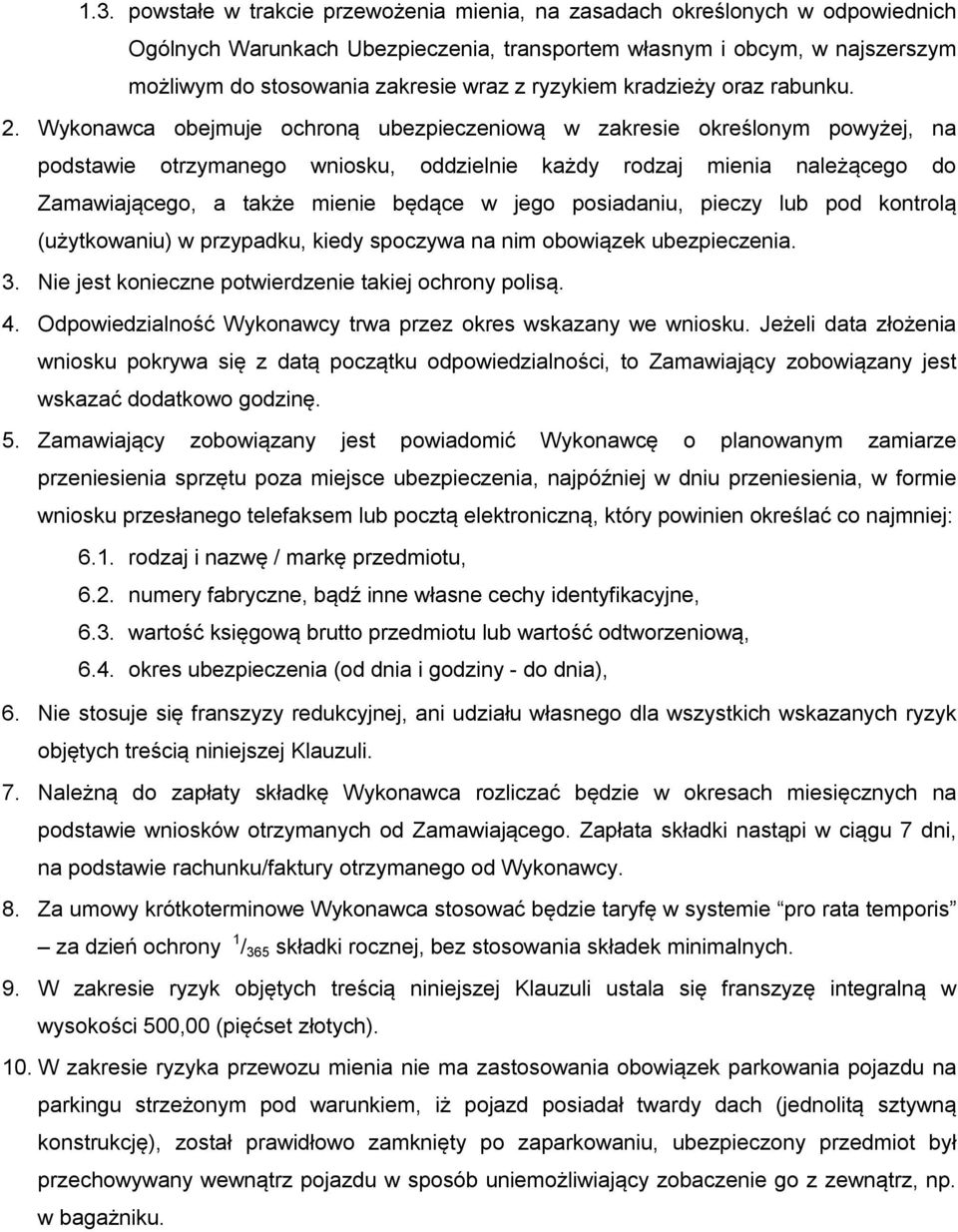 Wykonawca obejmuje ochroną ubezpieczeniową w zakresie określonym powyżej, na podstawie otrzymanego wniosku, oddzielnie każdy rodzaj mienia należącego do Zamawiającego, a także mienie będące w jego