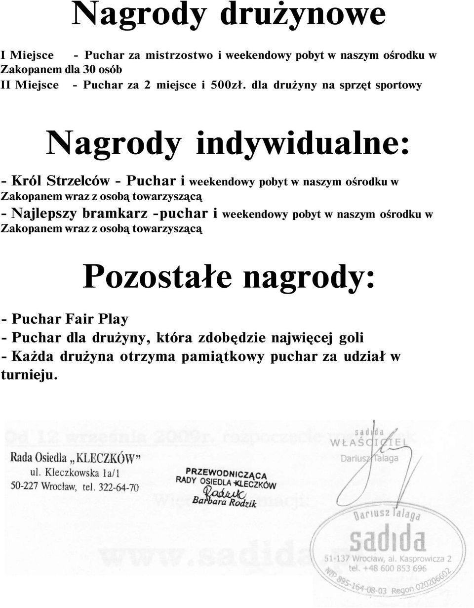 dla drużyny na sprzęt sportowy Nagrody indywidualne: - Król Strzelców - Puchar i weekendowy pobyt w naszym ośrodku w Zakopanem wraz z osobą
