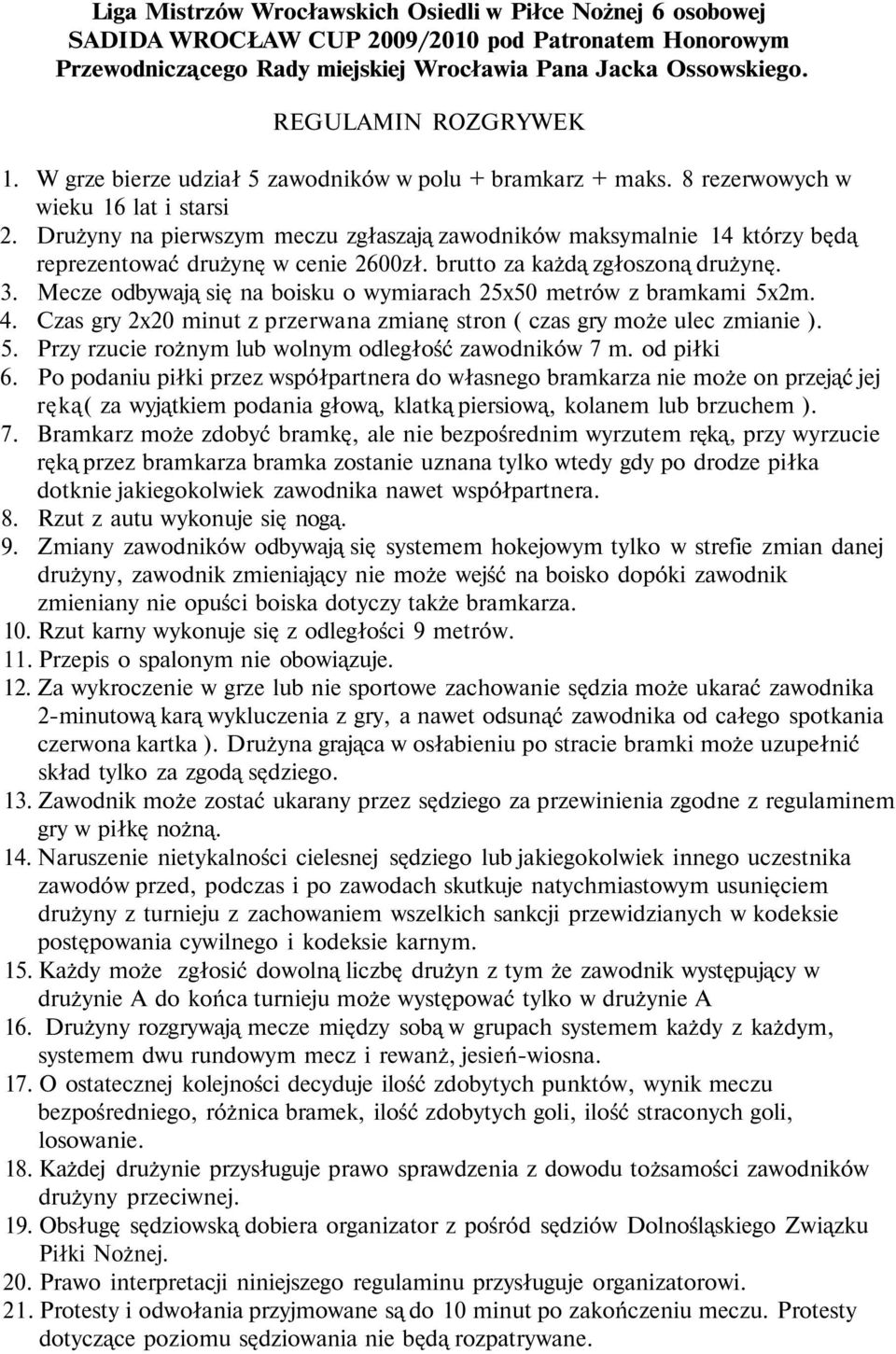 Drużyny na pierwszym meczu zgłaszają zawodników maksymalnie 14 którzy będą reprezentować drużynę w cenie 2600zł. brutto za każdą zgłoszoną drużynę. 3.