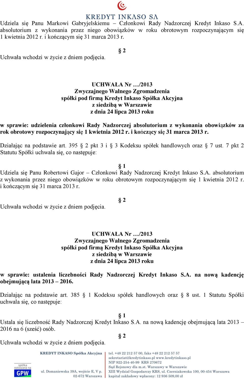 i kończący się 31 marca 2013 r. Działając na podstawie art. 395 pkt 3 i 3 Kodeksu spółek handlowych oraz 7 ust. 7 pkt 2 Udziela się Panu Robertowi Gajor Członkowi Rady Nadzorczej Kredyt Inkaso S.A.