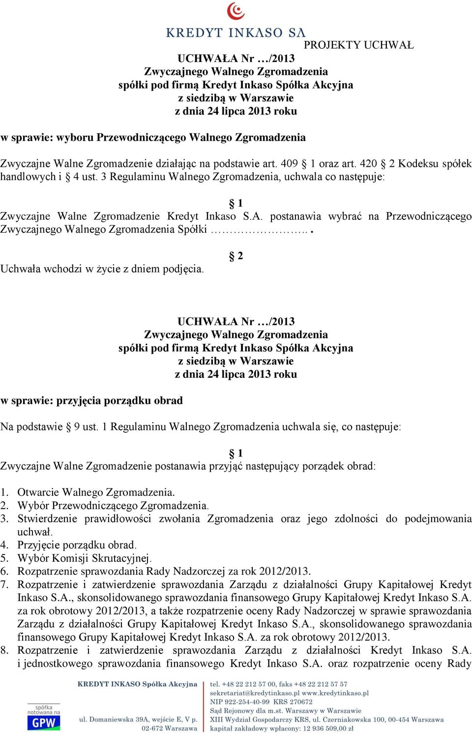 .. w sprawie: przyjęcia porządku obrad Na podstawie 9 ust. 1 Regulaminu Walnego Zgromadzenia uchwala się, co następuje: Zwyczajne Walne Zgromadzenie postanawia przyjąć następujący porządek obrad: 1.