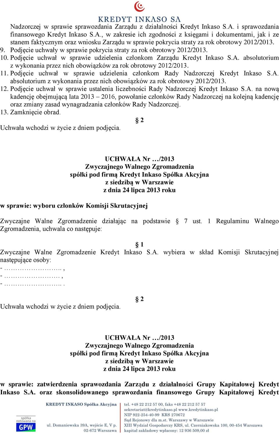 9. Podjęcie uchwały w sprawie pokrycia straty za rok obrotowy 2012/2013. 10. Podjęcie uchwał w sprawie udzielenia członkom Zarządu Kredyt Inkaso S.A.