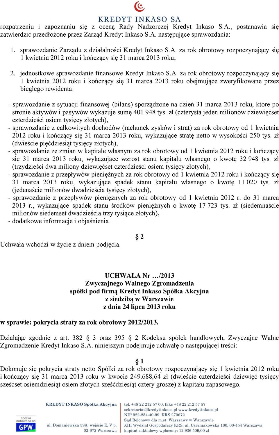 A. za rok obrotowy rozpoczynający się 1 kwietnia 2012 roku i kończący się 31 marca 2013 roku obejmujące zweryfikowane przez biegłego rewidenta: - sprawozdanie z sytuacji finansowej (bilans)