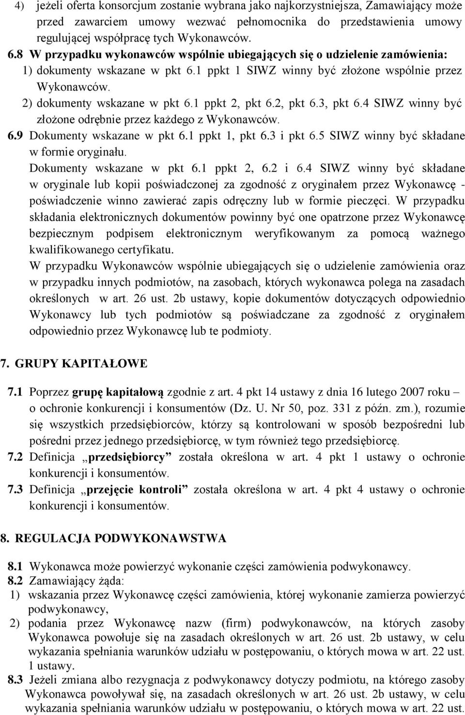 1 ppkt 2, pkt 6.2, pkt 6.3, pkt 6.4 SIWZ winny być złożone odrębnie przez każdego z Wykonawców. 6.9 Dokumenty wskazane w pkt 6.1 ppkt 1, pkt 6.3 i pkt 6.5 SIWZ winny być składane w formie oryginału.