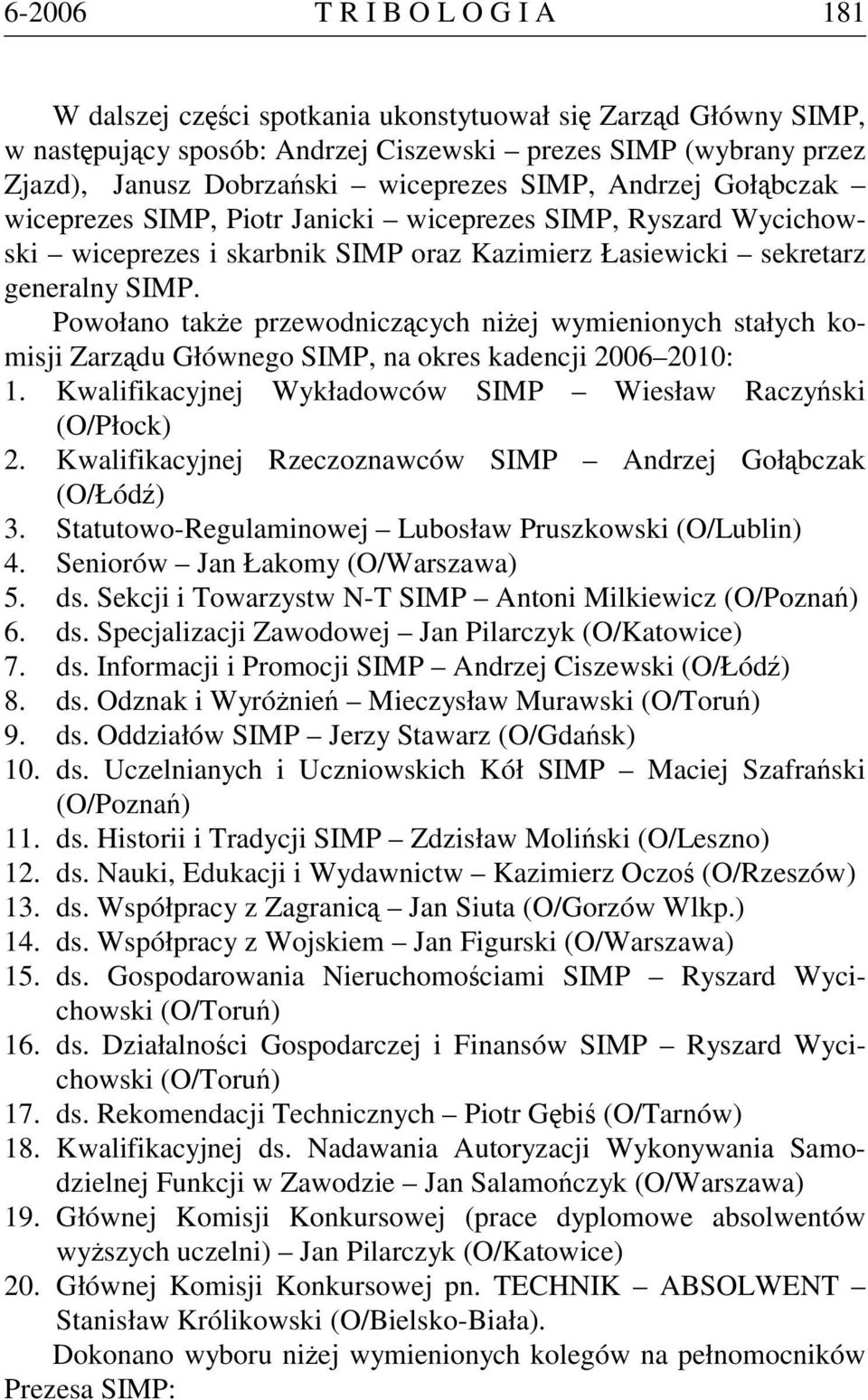 Powołano także przewodniczących niżej wymienionych stałych komisji Zarządu Głównego SIMP, na okres kadencji 2006 2010: 1. Kwalifikacyjnej Wykładowców SIMP Wiesław Raczyński (O/Płock) 2.