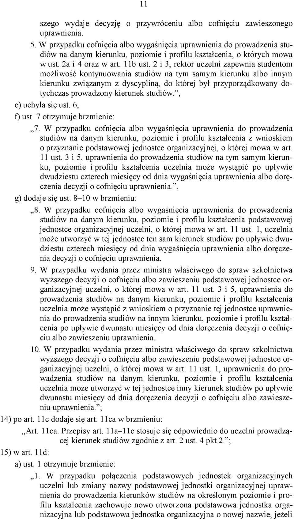 2 i 3, rektor uczelni zapewnia studentom możliwość kontynuowania studiów na tym samym kierunku albo innym kierunku związanym z dyscypliną, do której był przyporządkowany dotychczas prowadzony