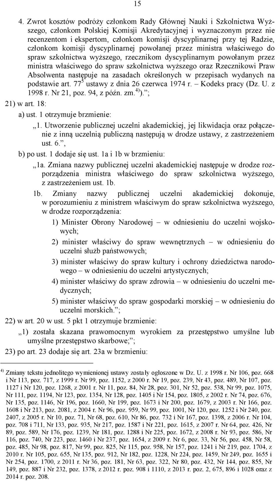 spraw szkolnictwa wyższego oraz Rzecznikowi Praw Absolwenta następuje na zasadach określonych w przepisach wydanych na podstawie art. 77 5 ustawy z dnia 26 czerwca 1974 r. Kodeks pracy (Dz. U.