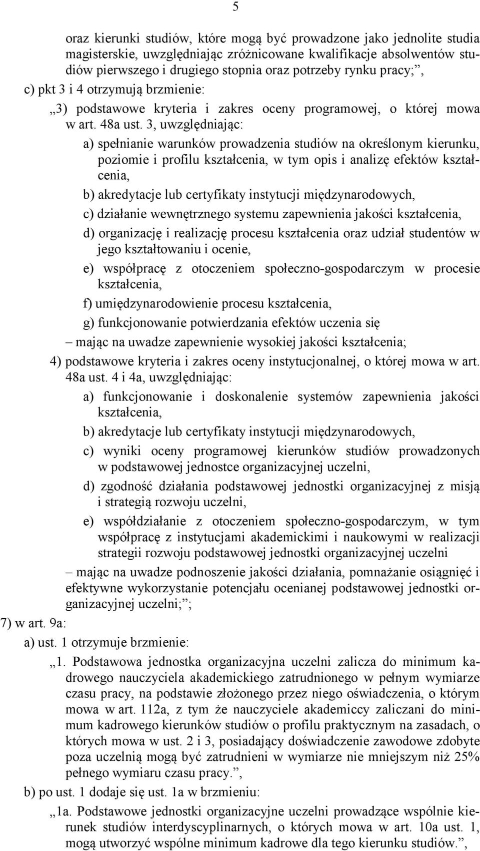 3, uwzględniając: a) spełnianie warunków prowadzenia studiów na określonym kierunku, poziomie i profilu kształcenia, w tym opis i analizę efektów kształcenia, b) akredytacje lub certyfikaty