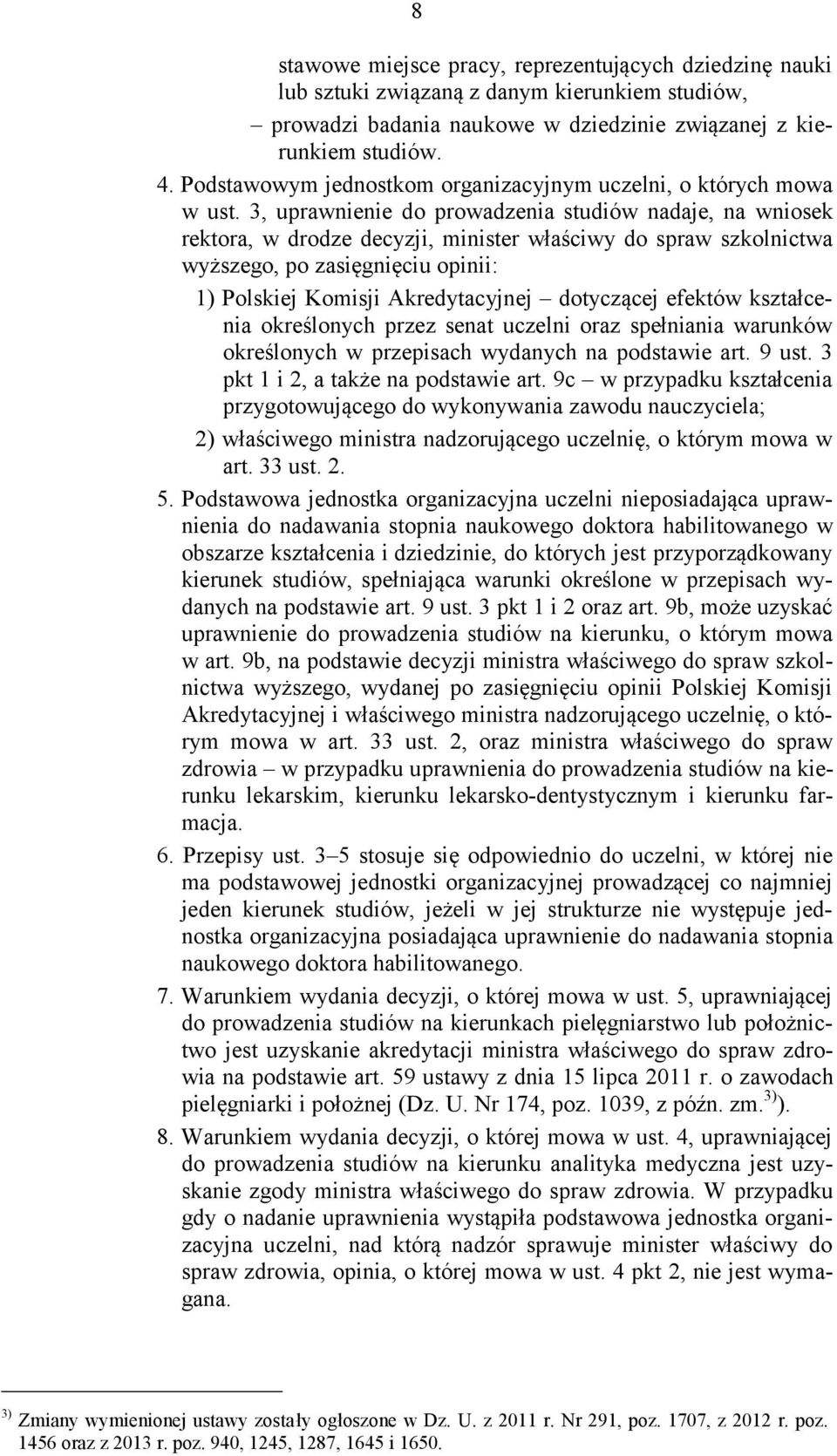 3, uprawnienie do prowadzenia studiów nadaje, na wniosek rektora, w drodze decyzji, minister właściwy do spraw szkolnictwa wyższego, po zasięgnięciu opinii: 1) Polskiej Komisji Akredytacyjnej