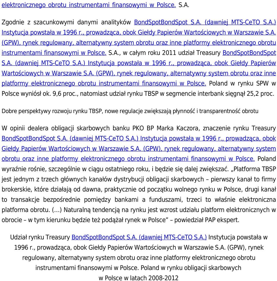A. (dawniej MTS-CeTO S.A.) Instytucja powstała w 1996 r., prowadząca, obok Giełdy Papierów Wartościowych w Warszawie S.A. (GPW), rynek regulowany, alternatywny system obrotu oraz inne platformy elektronicznego obrotu instrumentami finansowymi w Polsce.