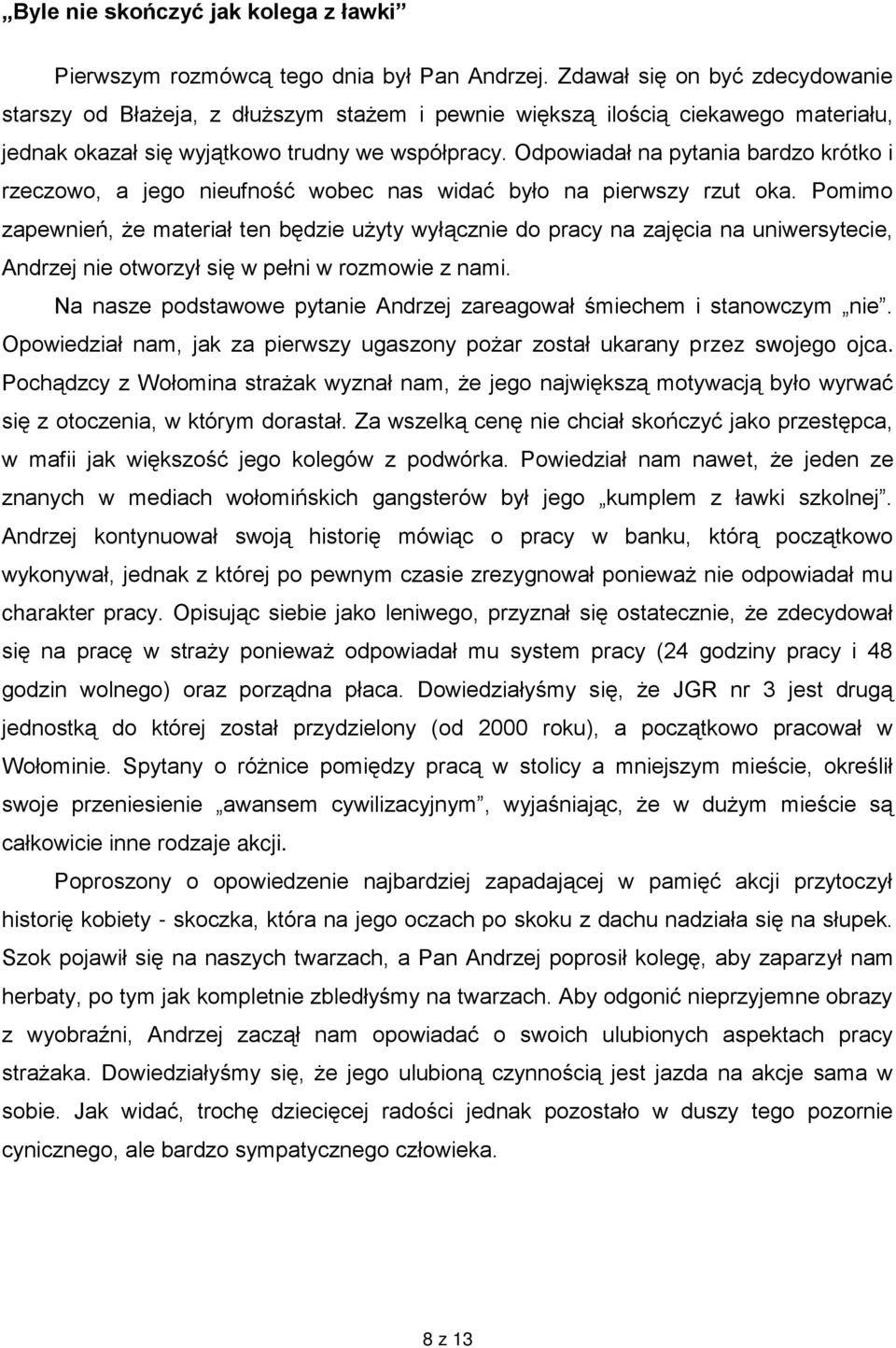 Odpowiadał na pytania bardzo krótko i rzeczowo, a jego nieufność wobec nas widać było na pierwszy rzut oka.