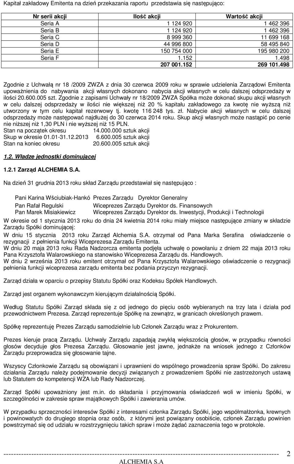 498 Zgodnie z Uchwałą nr 18 /2009 ZWZA z dnia 30 czerwca 2009 roku w sprawie udzielenia Zarządowi Emitenta upoważnienia do nabywania akcji własnych dokonano nabycia akcji własnych w celu dalszej