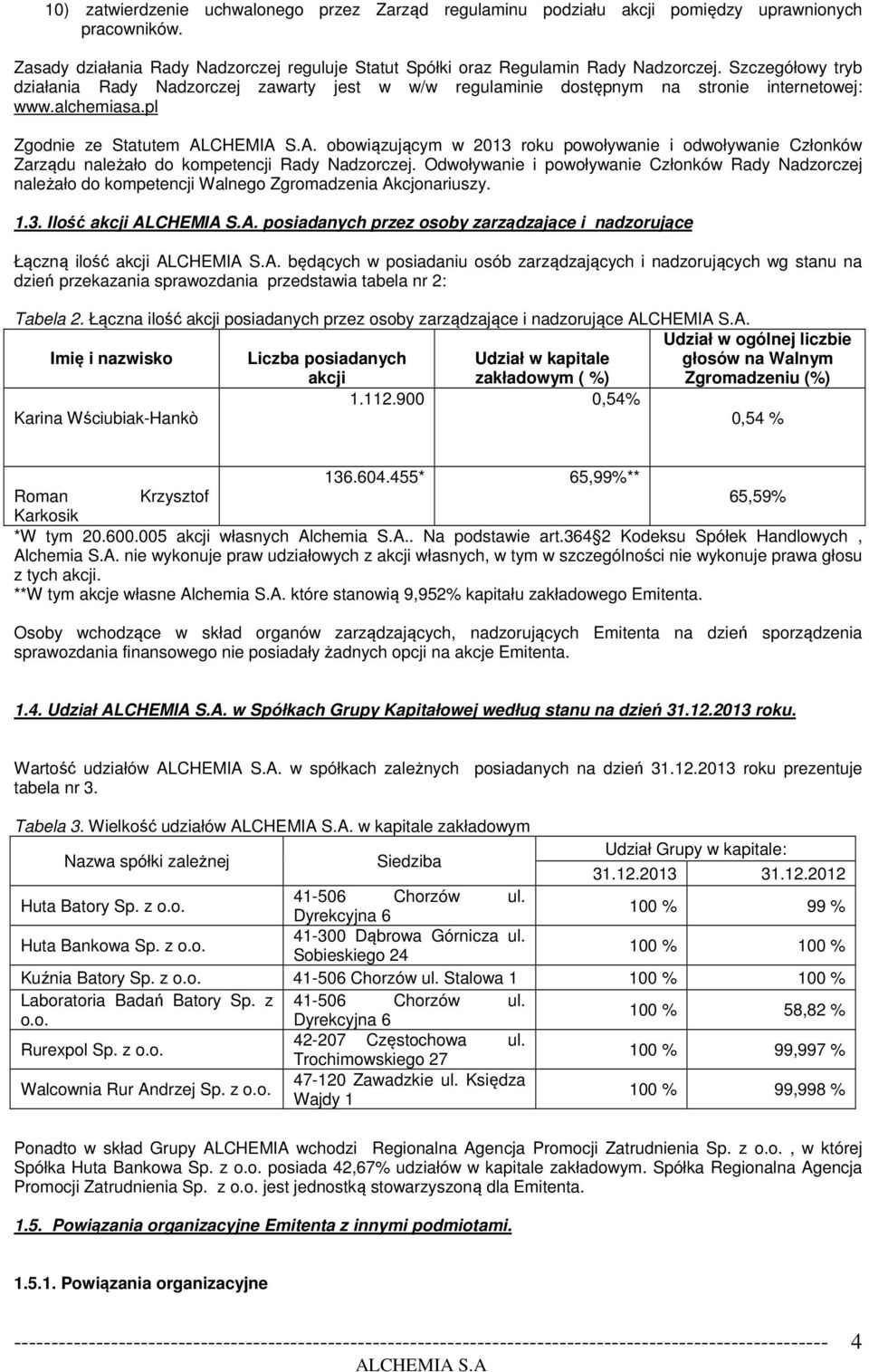 obowiązującym w 2013 roku powoływanie i odwoływanie Członków Zarządu należało do kompetencji Rady Nadzorczej.