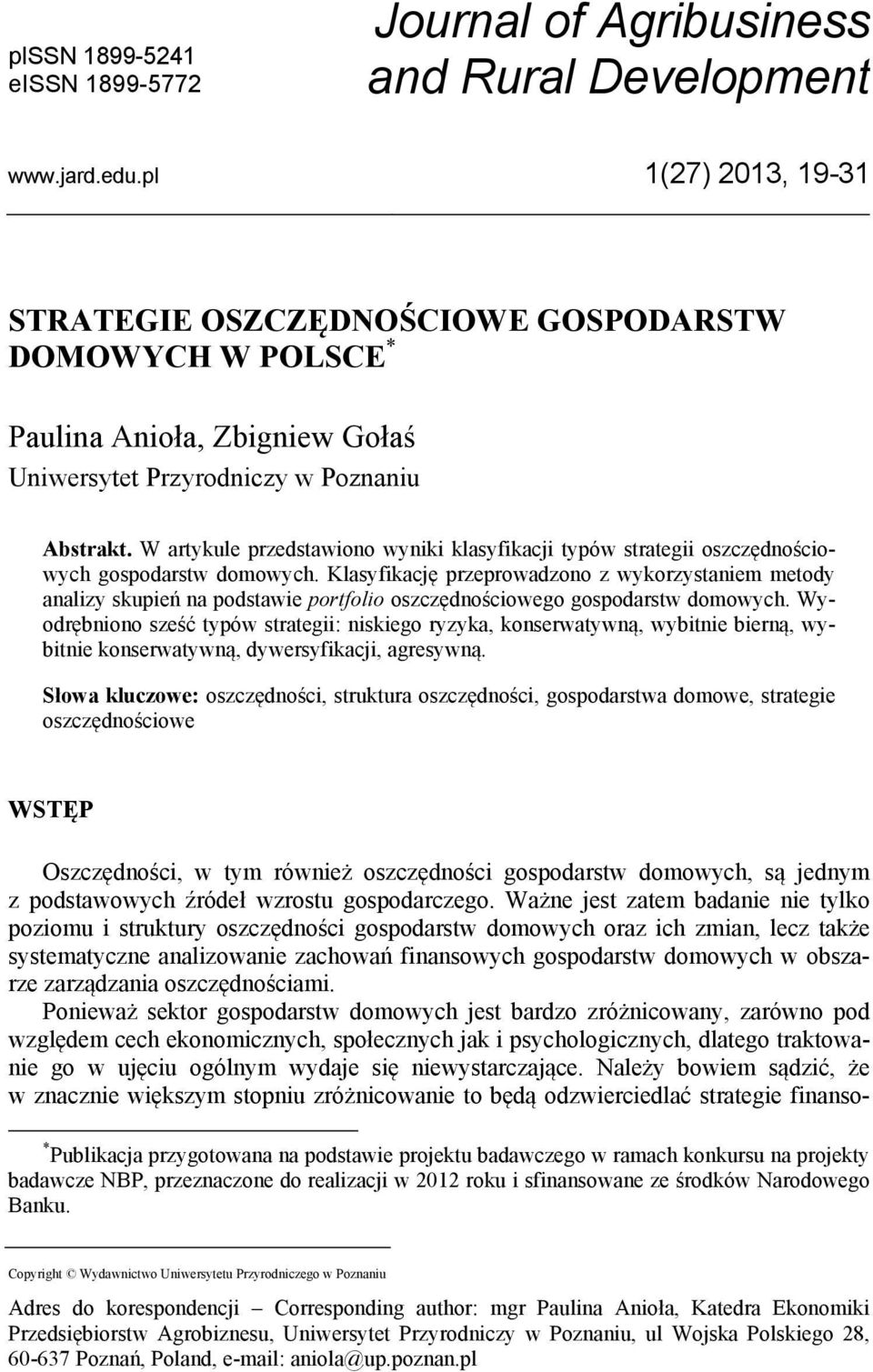 W artykule przedstawiono wyniki klasyfikacji typów strategii oszczędnościowych gospodarstw domowych.
