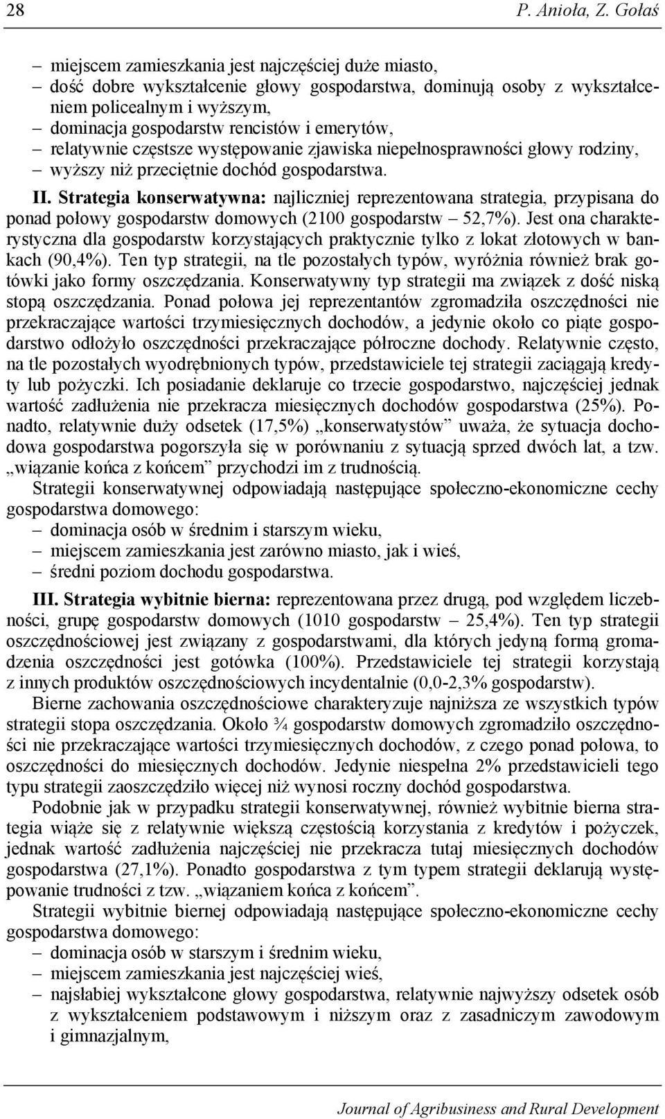 emerytów, relatywnie częstsze występowanie zjawiska niepełnosprawności głowy rodziny, wyższy niż przeciętnie dochód gospodarstwa. II.