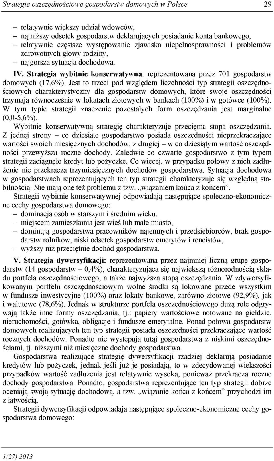 Jest to trzeci pod względem liczebności typ strategii oszczędnościowych charakterystyczny dla gospodarstw domowych, które swoje oszczędności trzymają równocześnie w lokatach złotowych w bankach