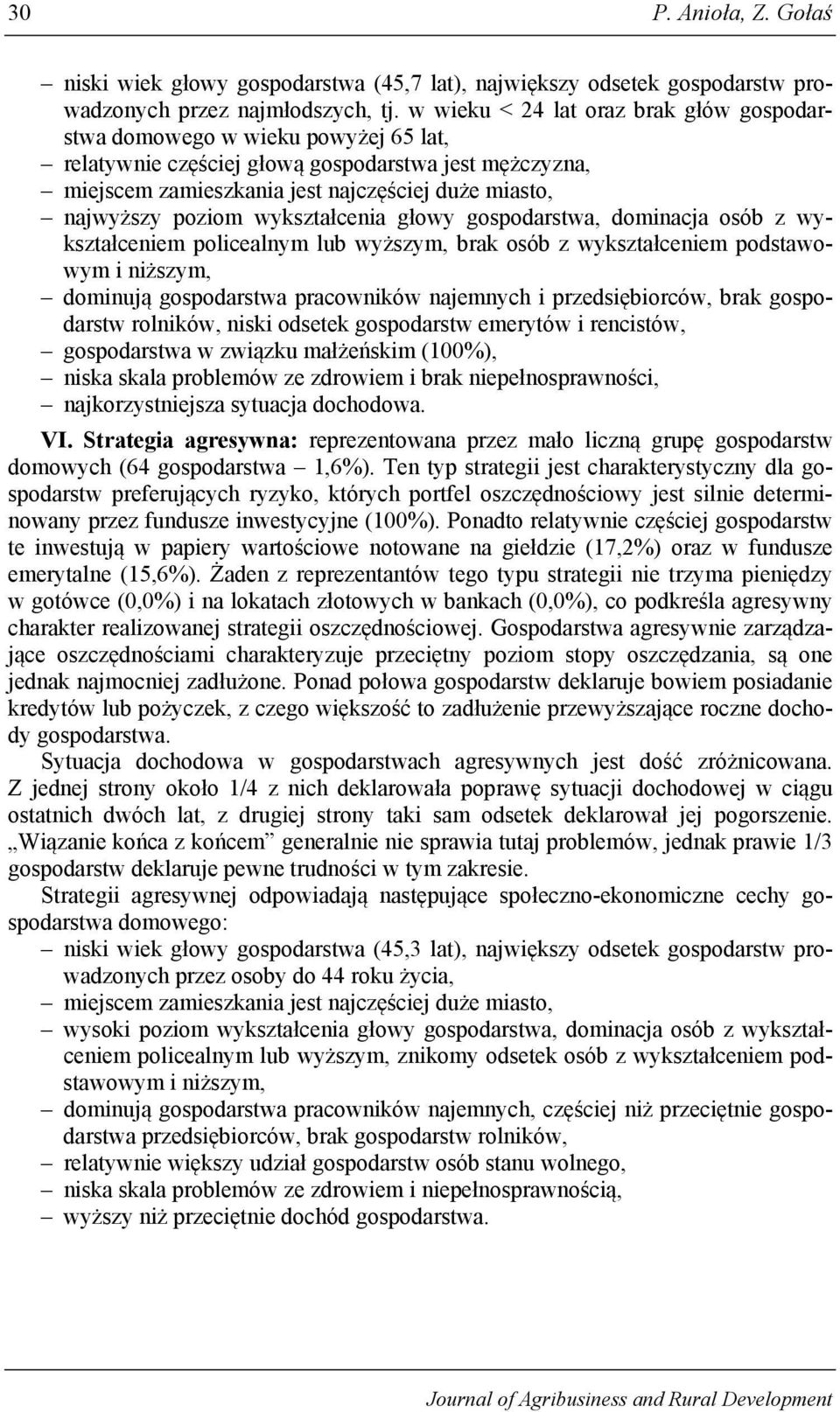 poziom wykształcenia głowy gospodarstwa, dominacja osób z wykształceniem policealnym lub wyższym, brak osób z wykształceniem podstawowym i niższym, dominują gospodarstwa pracowników najemnych i