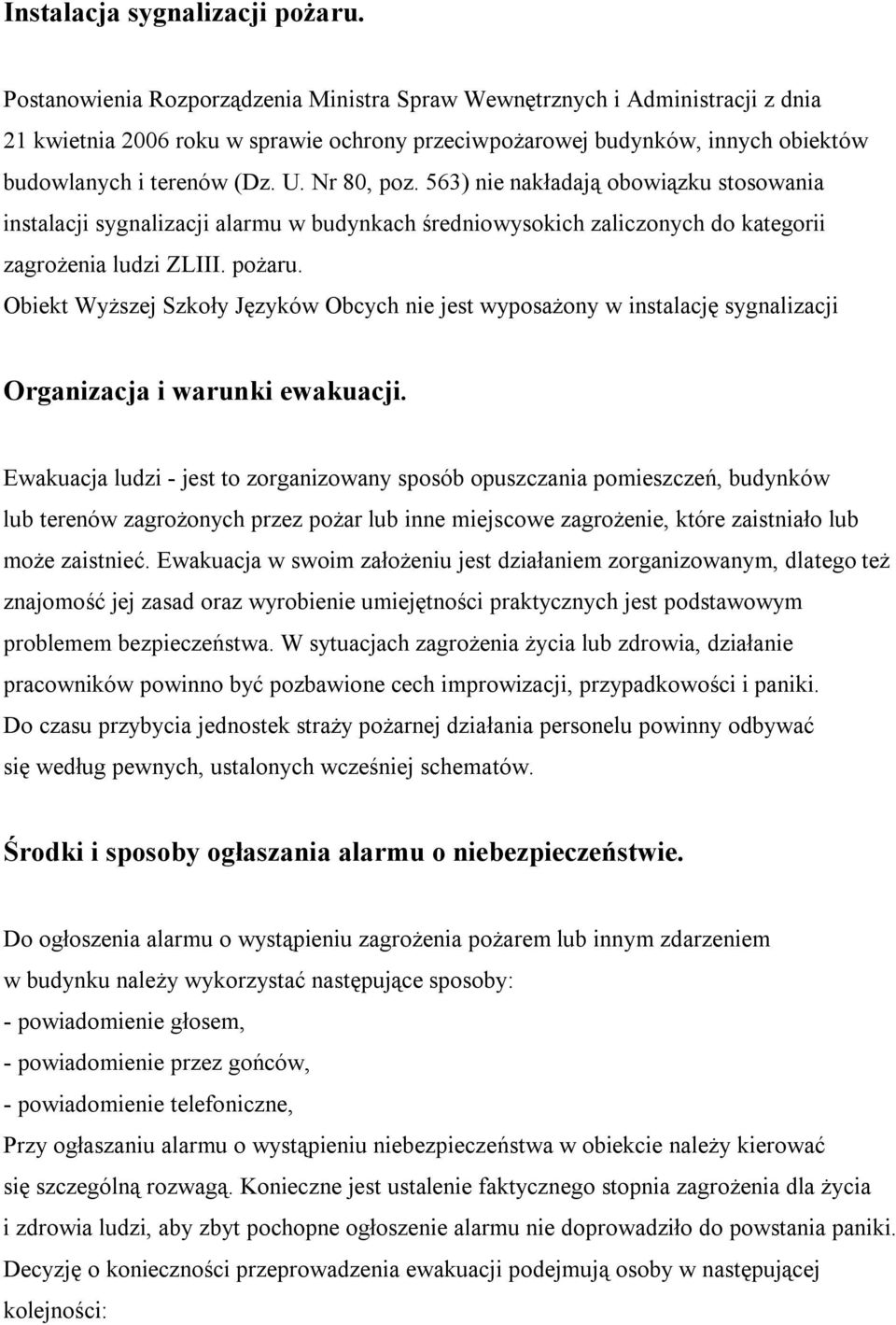 Nr 80, poz. 563) nie nakładają obowiązku stosowania instalacji sygnalizacji alarmu w budynkach średniowysokich zaliczonych do kategorii zagrożenia ludzi ZLIII. pożaru.