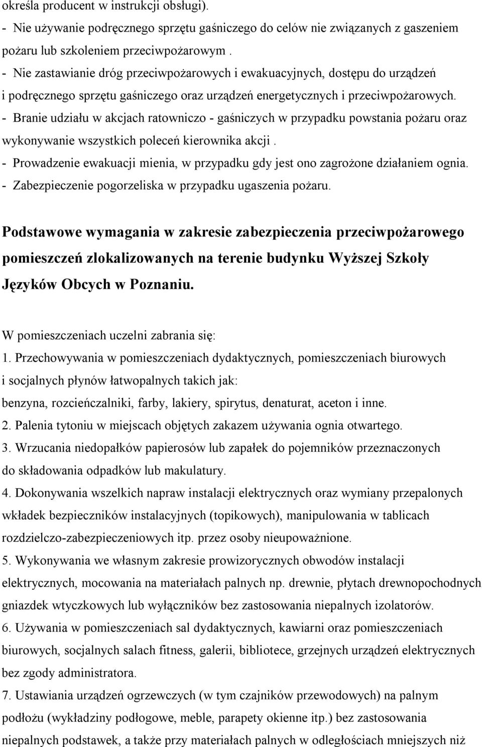 - Branie udziału w akcjach ratowniczo - gaśniczych w przypadku powstania pożaru oraz wykonywanie wszystkich poleceń kierownika akcji.