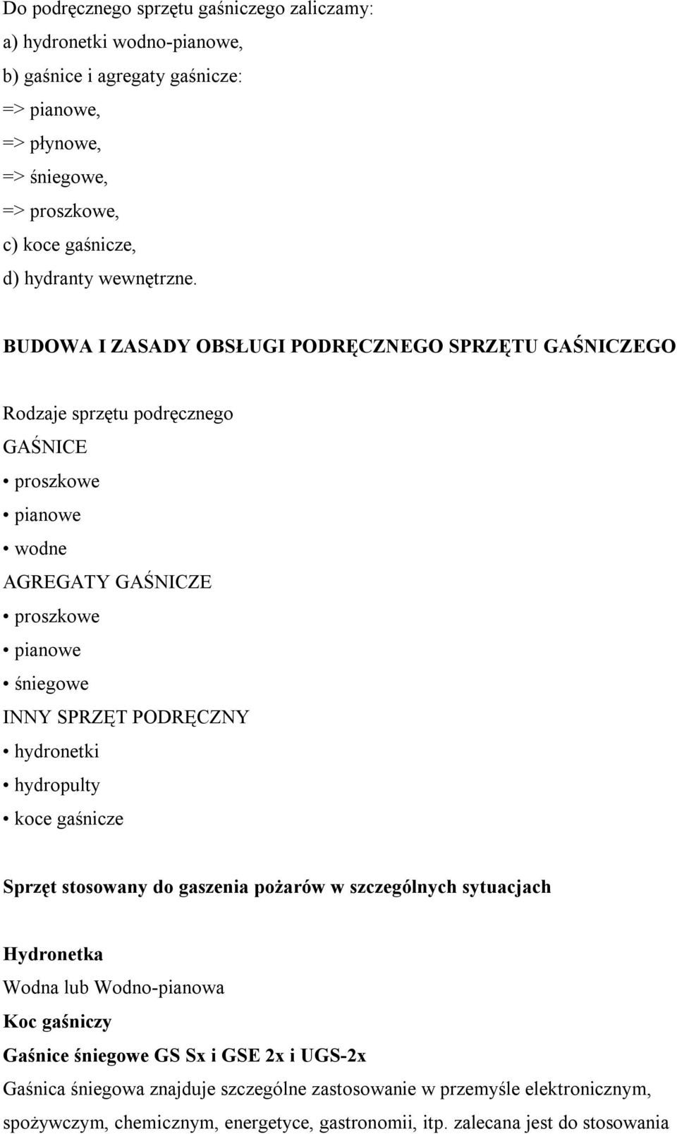 BUDOWA I ZASADY OBSŁUGI PODRĘCZNEGO SPRZĘTU GAŚNICZEGO Rodzaje sprzętu podręcznego GAŚNICE proszkowe pianowe wodne AGREGATY GAŚNICZE proszkowe pianowe śniegowe INNY SPRZĘT PODRĘCZNY